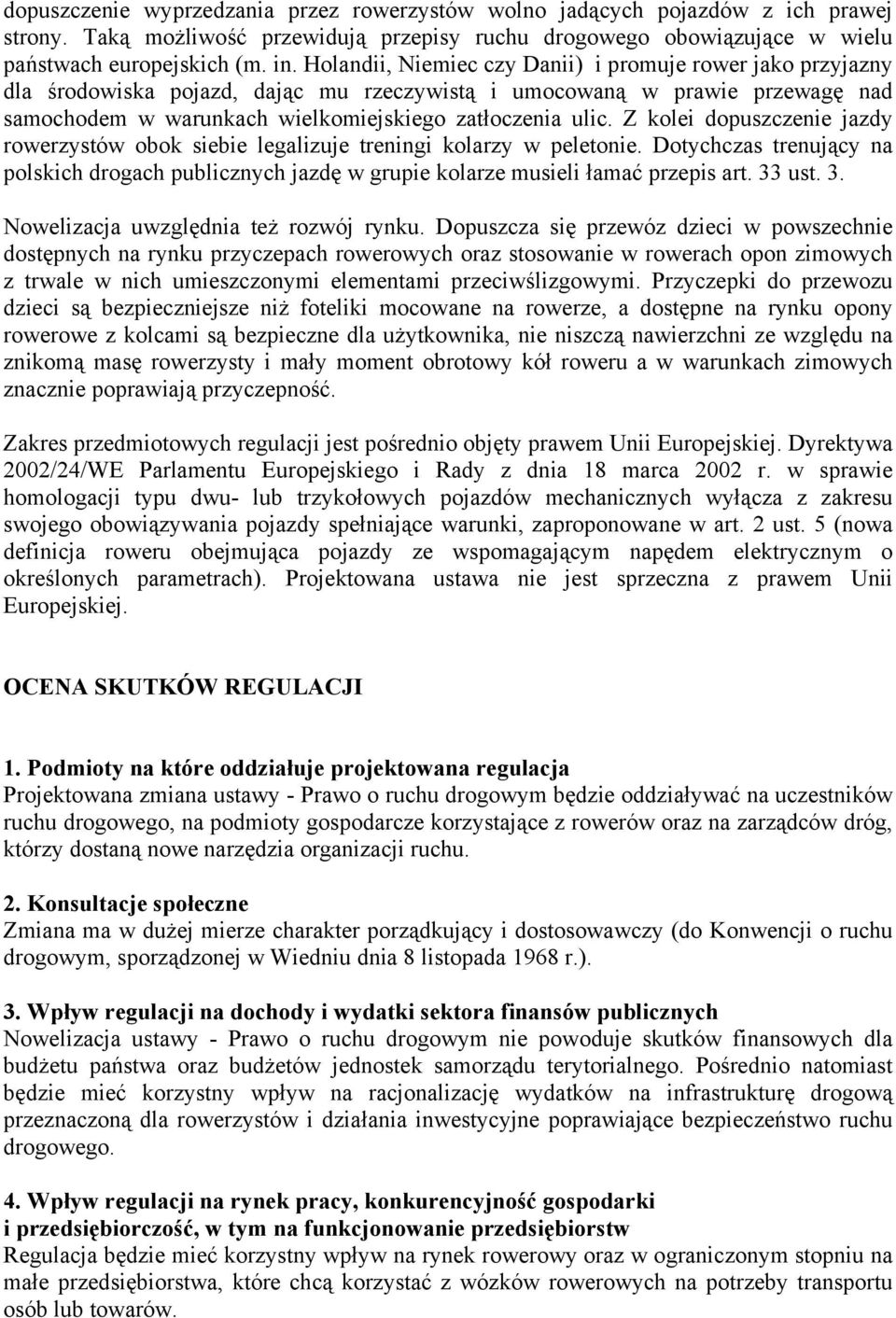 Z kolei dopuszczenie jazdy rowerzystów obok siebie legalizuje treningi kolarzy w peletonie. Dotychczas trenujący na polskich drogach publicznych jazdę w grupie kolarze musieli łamać przepis art.