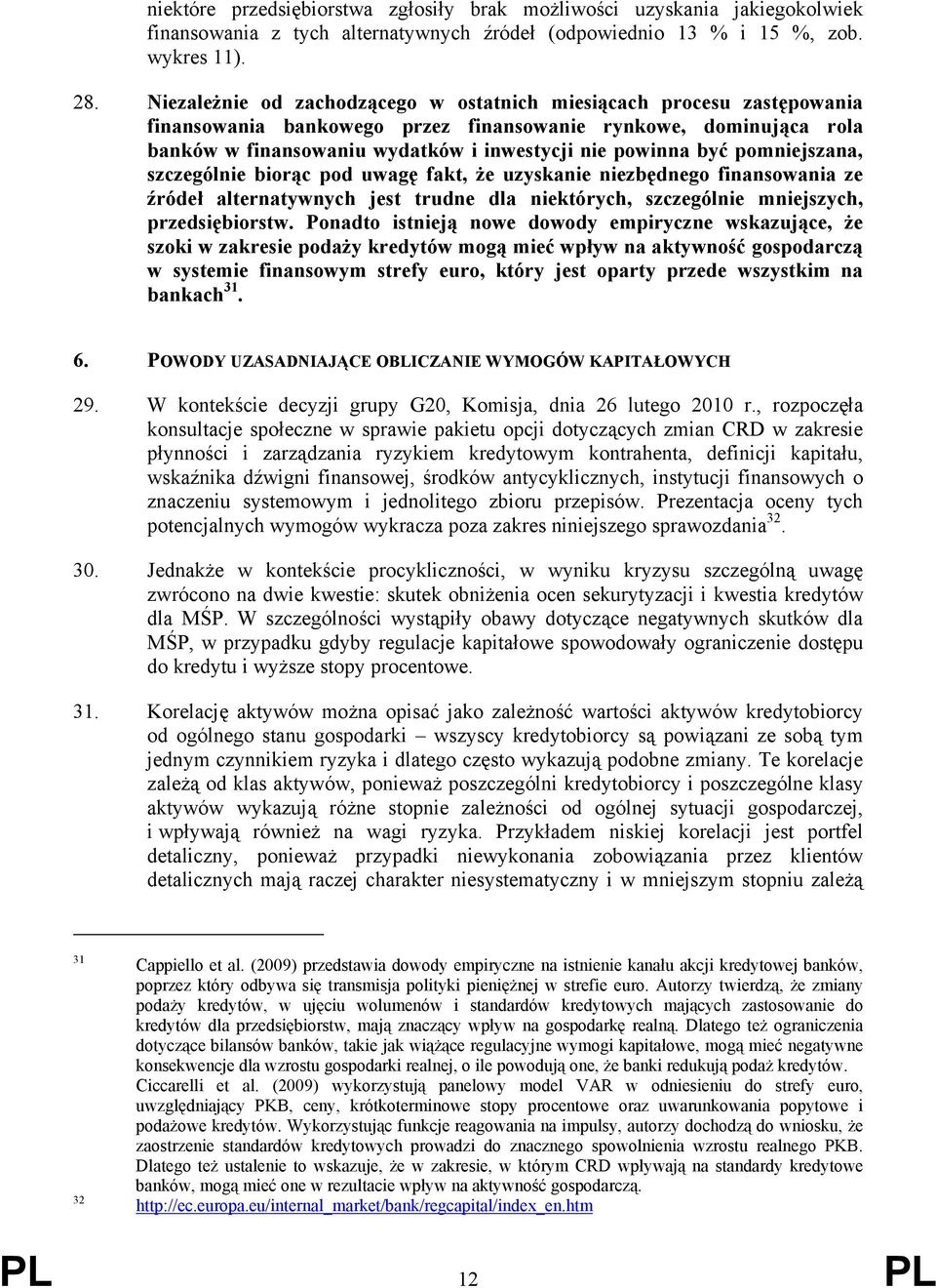 pomniejszana, szczególnie biorąc pod uwagę fakt, że uzyskanie niezbędnego finansowania ze źródeł alternatywnych jest trudne dla niektórych, szczególnie mniejszych, przedsiębiorstw.