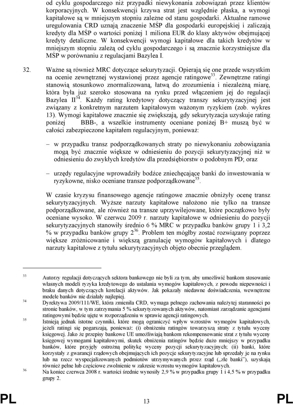 Aktualne ramowe uregulowania CRD uznają znaczenie MŚP dla gospodarki europejskiej i zaliczają kredyty dla MŚP o wartości poniżej 1 miliona EUR do klasy aktywów obejmującej kredyty detaliczne.