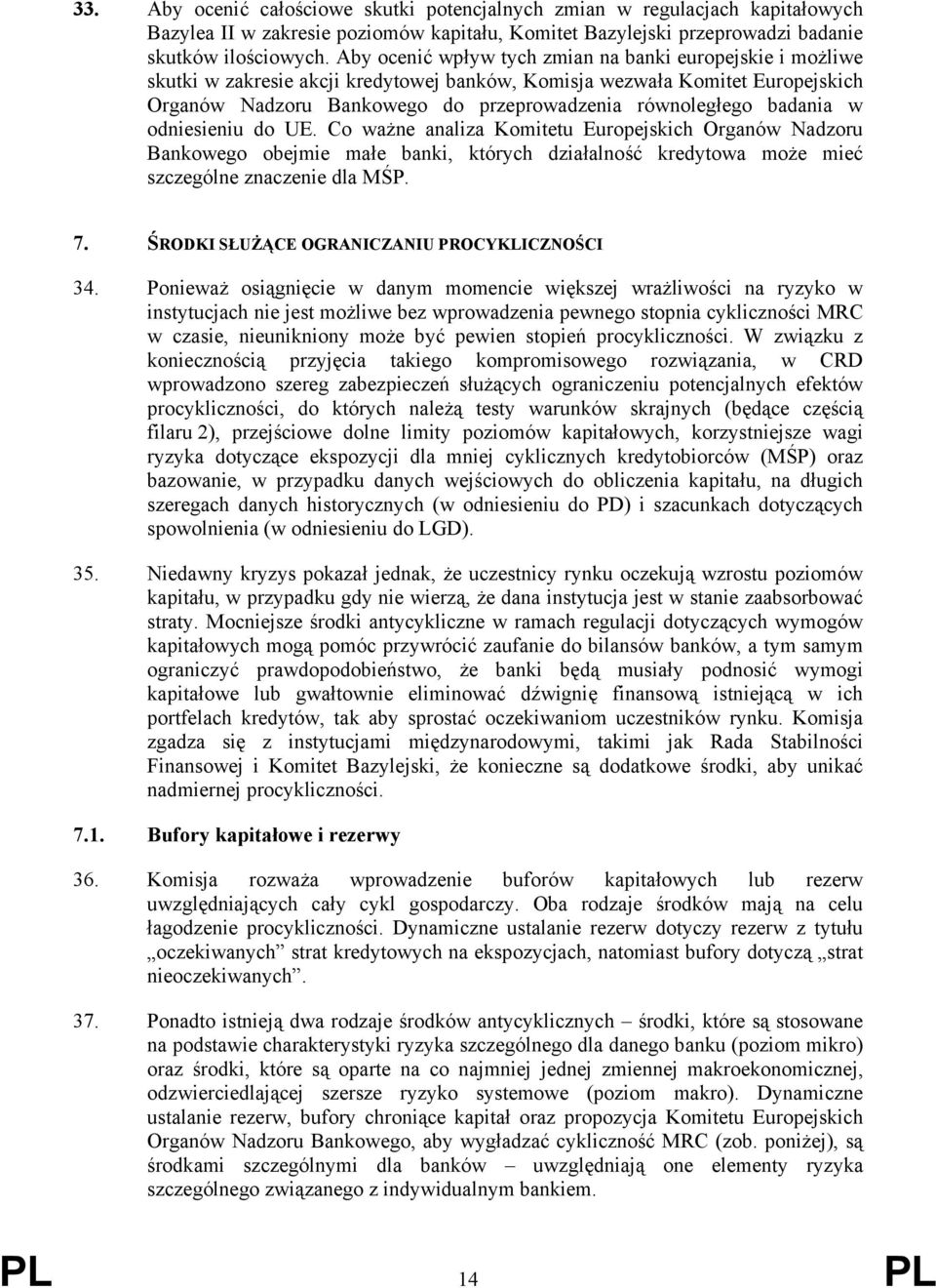 badania w odniesieniu do UE. Co ważne analiza Komitetu Europejskich Organów Nadzoru Bankowego obejmie małe banki, których działalność kredytowa może mieć szczególne znaczenie dla MŚP. 7.