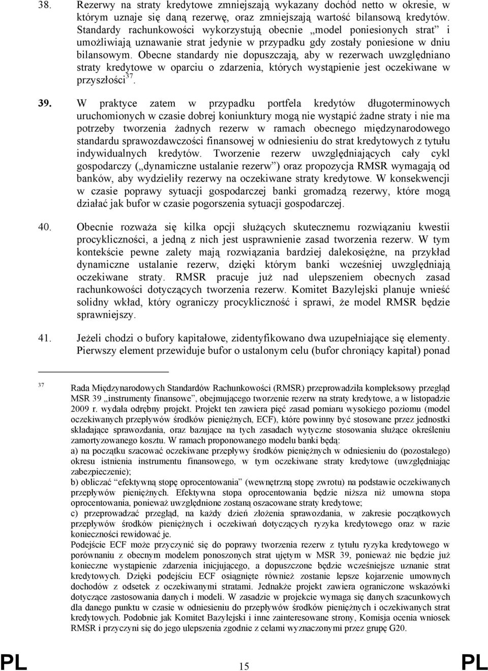 Obecne standardy nie dopuszczają, aby w rezerwach uwzględniano straty kredytowe w oparciu o zdarzenia, których wystąpienie jest oczekiwane w przyszłości 37. 39.