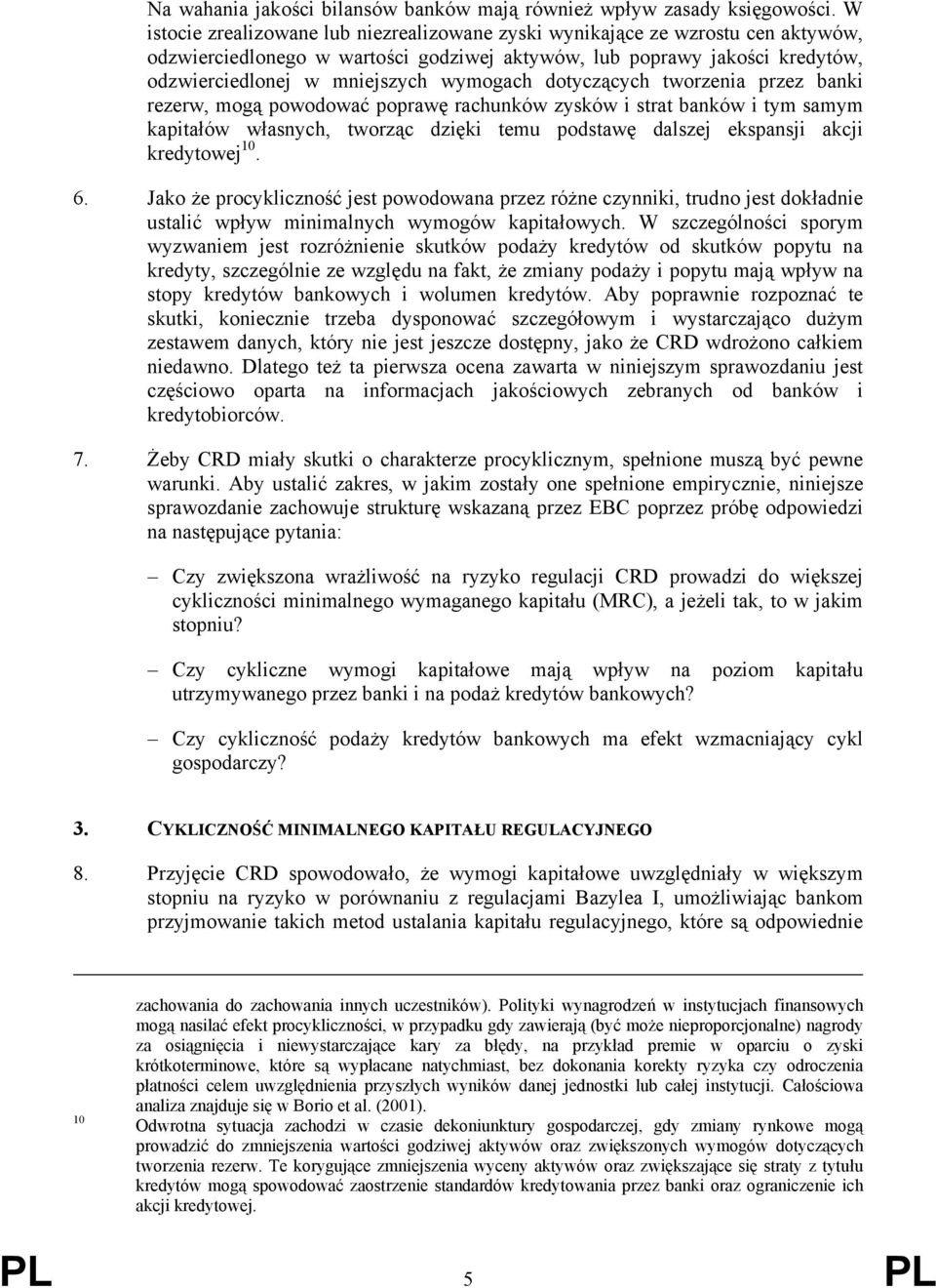 dotyczących tworzenia przez banki rezerw, mogą powodować poprawę rachunków zysków i strat banków i tym samym kapitałów własnych, tworząc dzięki temu podstawę dalszej ekspansji akcji kredytowej 10. 6.