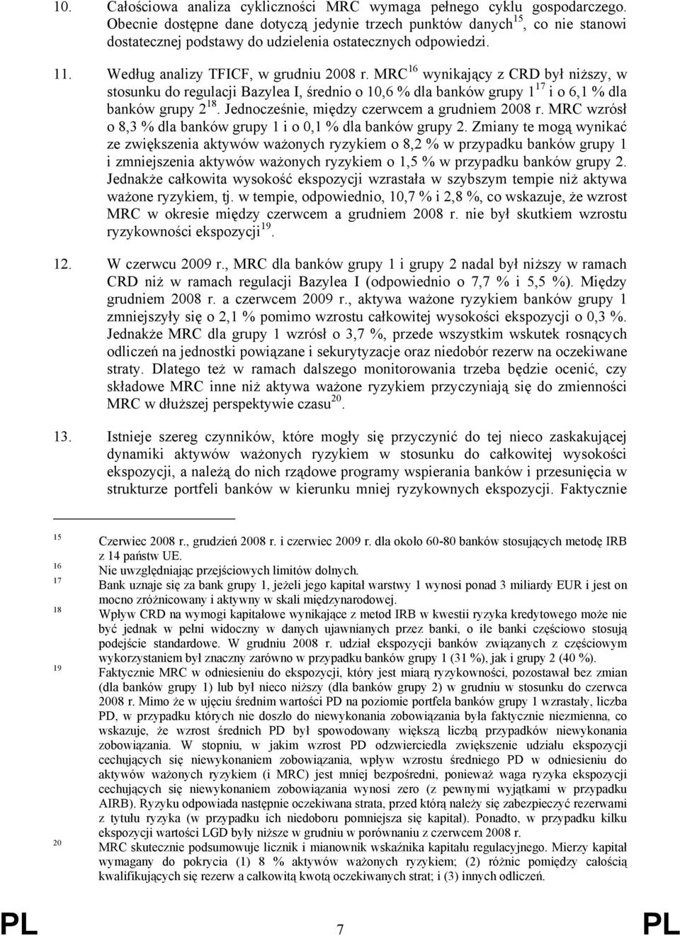 MRC 16 wynikający z CRD był niższy, w stosunku do regulacji Bazylea I, średnio o 10,6 % dla banków grupy 1 17 i o 6,1 % dla banków grupy 2 18. Jednocześnie, między czerwcem a grudniem 2008 r.