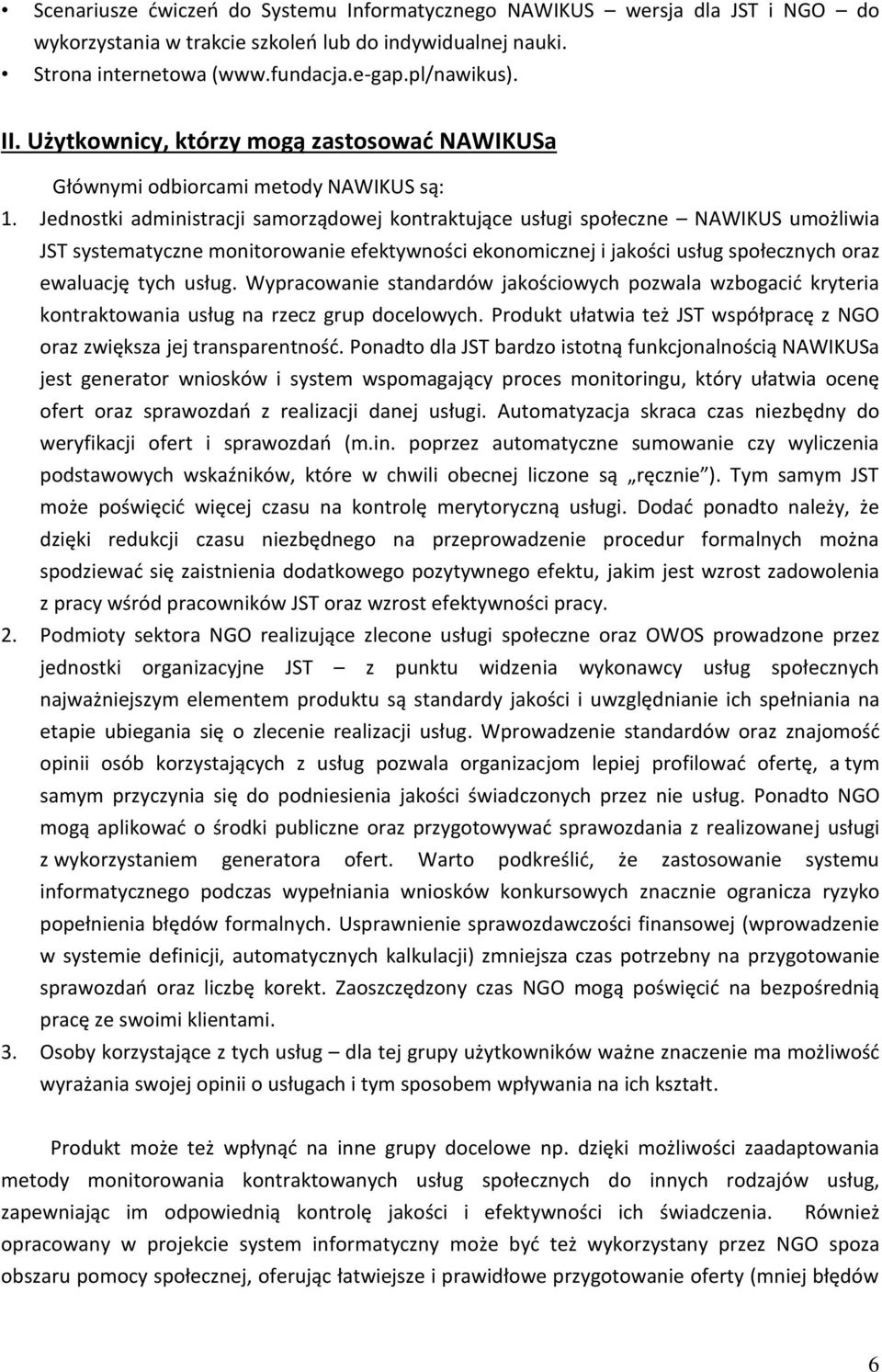 Jednostki administracji samorządowej kontraktujące usługi społeczne NAWIKUS umożliwia JST systematyczne monitorowanie efektywności ekonomicznej i jakości usług społecznych oraz ewaluację tych usług.