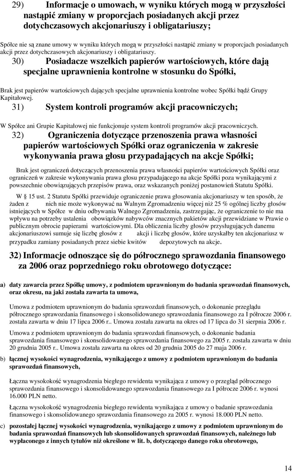 30) Posiadacze wszelkich papierów wartościowych, które dają specjalne uprawnienia kontrolne w stosunku do Spółki, Brak jest papierów wartościowych dających specjalne uprawnienia kontrolne wobec