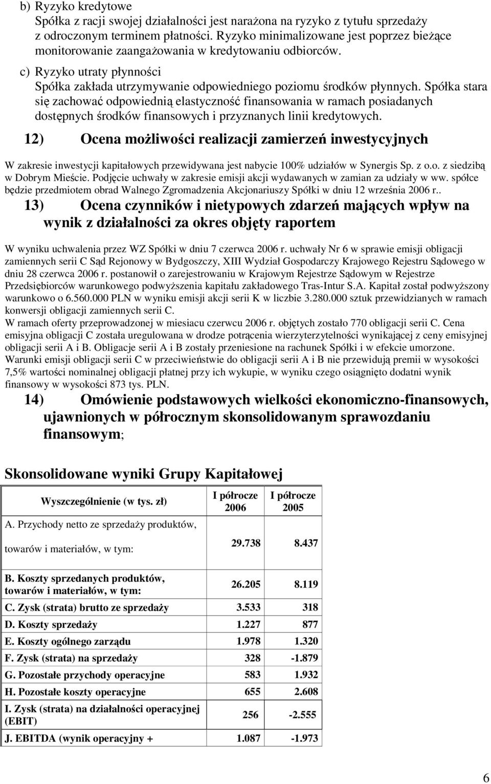 Spółka stara się zachować odpowiednią elastyczność finansowania w ramach posiadanych dostępnych środków finansowych i przyznanych linii kredytowych.