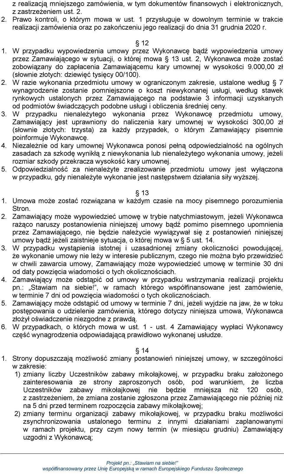 W przypadku wypowiedzenia umowy przez Wykonawcę bądź wypowiedzenia umowy przez Zamawiającego w sytuacji, o której mowa 13 ust.