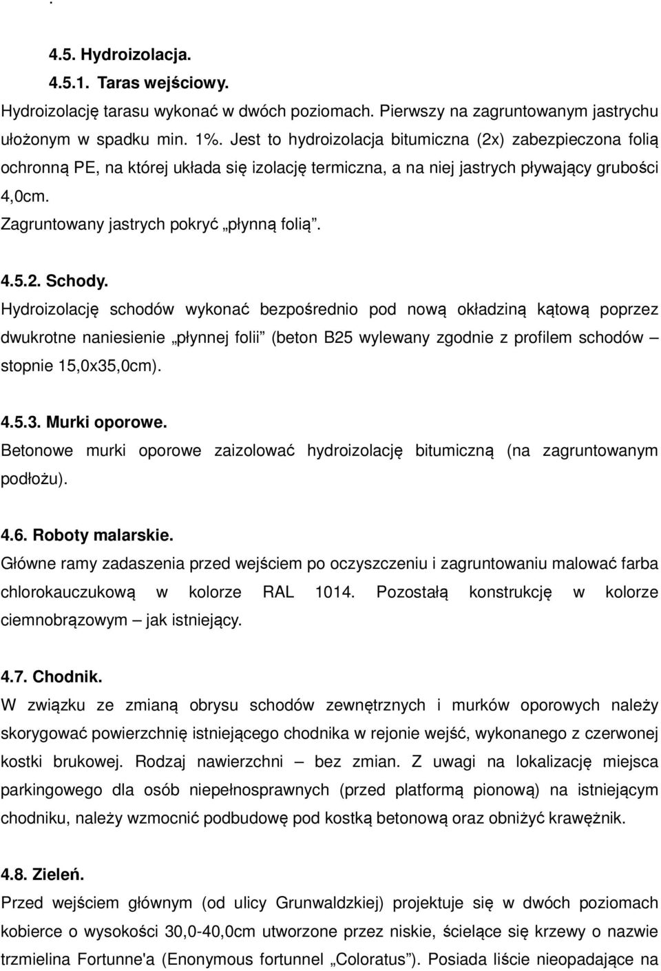 4.5.2. Schody. Hydroizolację schodów wykonać bezpośrednio pod nową okładziną kątową poprzez dwukrotne naniesienie płynnej folii (beton B25 wylewany zgodnie z profilem schodów stopnie 15,0x35,0cm). 4.