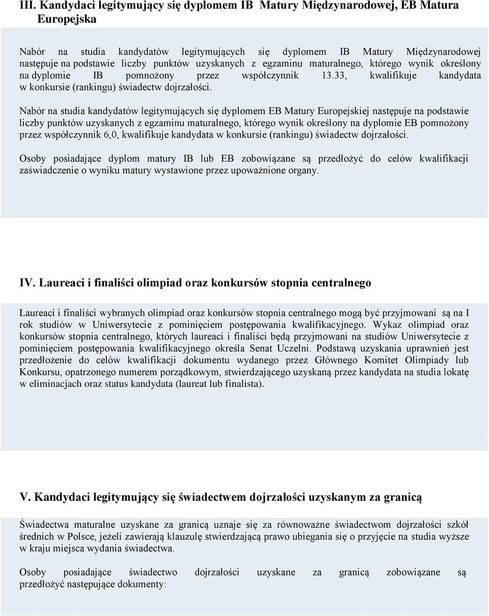 Nabór na studia kandydatów legitymujących się dyplomem EB Matury Europejskiej następuje na podstawie liczby punktów uzyskanych z egzaminu maturalnego, którego wynik określony na dyplomie EB pomnożony