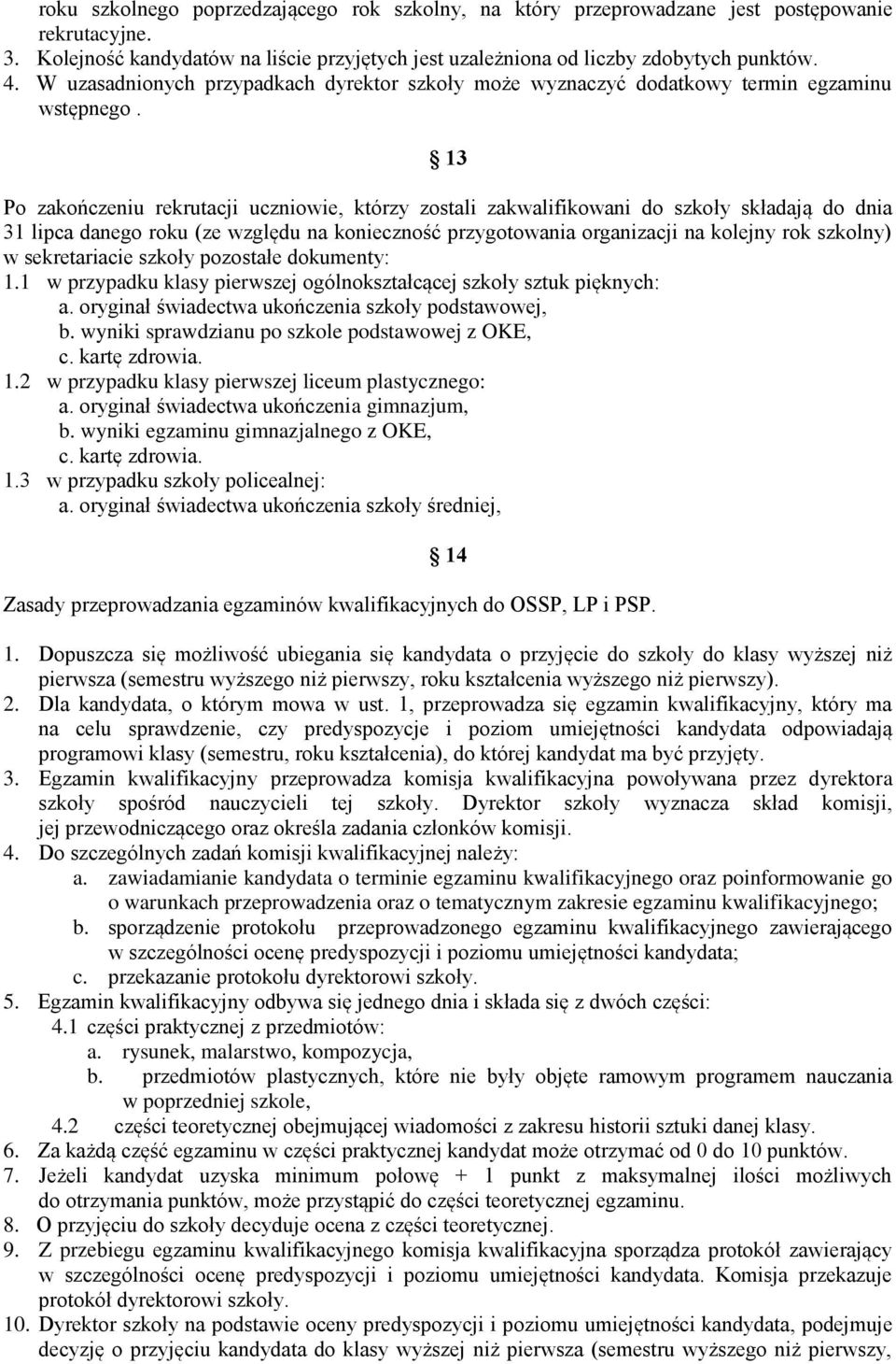 13 Po zakończeniu rekrutacji uczniowie, którzy zostali zakwalifikowani do szkoły składają do dnia 31 lipca danego roku (ze względu na konieczność przygotowania organizacji na kolejny rok szkolny) w