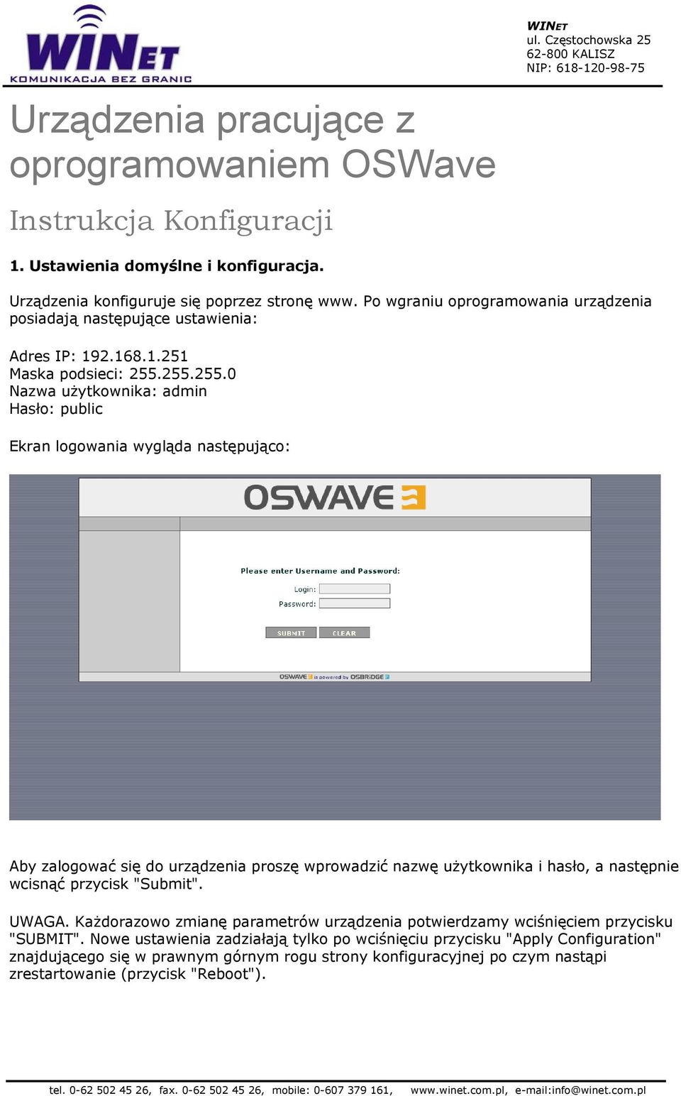 255.255.0 Nazwa użytkownika: admin Hasło: public Ekran logowania wygląda następująco: Aby zalogować się do urządzenia proszę wprowadzić nazwę użytkownika i hasło, a następnie wcisnąć