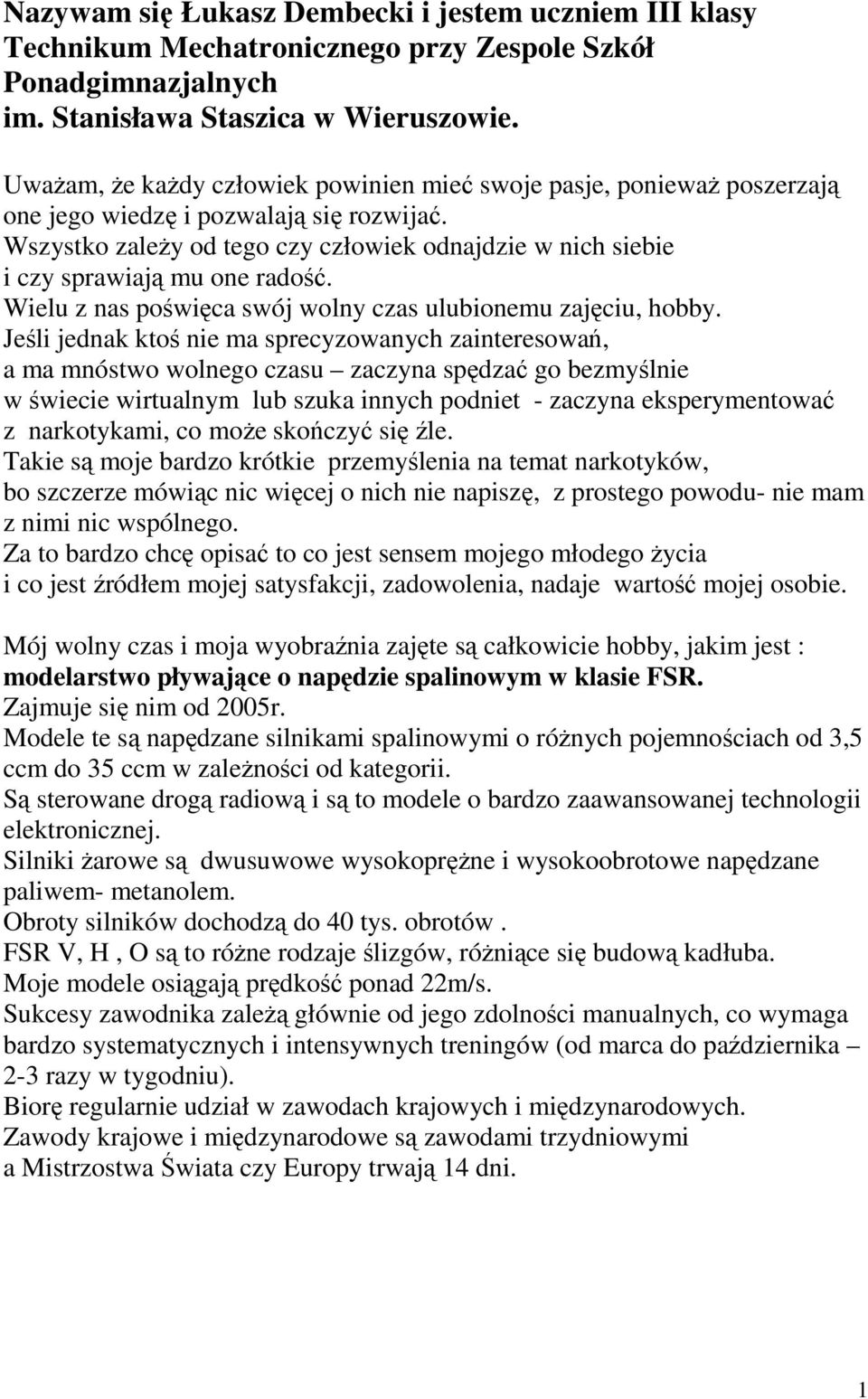 Wszystko zależy od tego czy człowiek odnajdzie w nich siebie i czy sprawiają mu one radość. Wielu z nas poświęca swój wolny czas ulubionemu zajęciu, hobby.