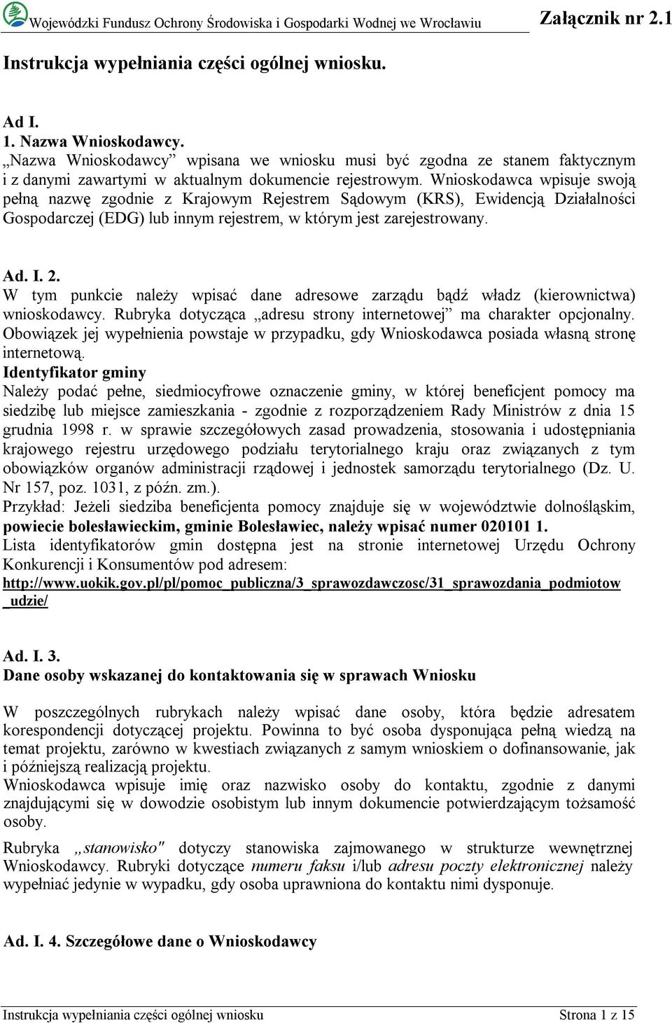 Wnioskodawca wpisuje swoją pełną nazwę zgodnie z Krajowym Rejestrem Sądowym (KRS), Ewidencją Działalności Gospodarczej (EDG) lub innym rejestrem, w którym jest zarejestrowany. Ad. I. 2.