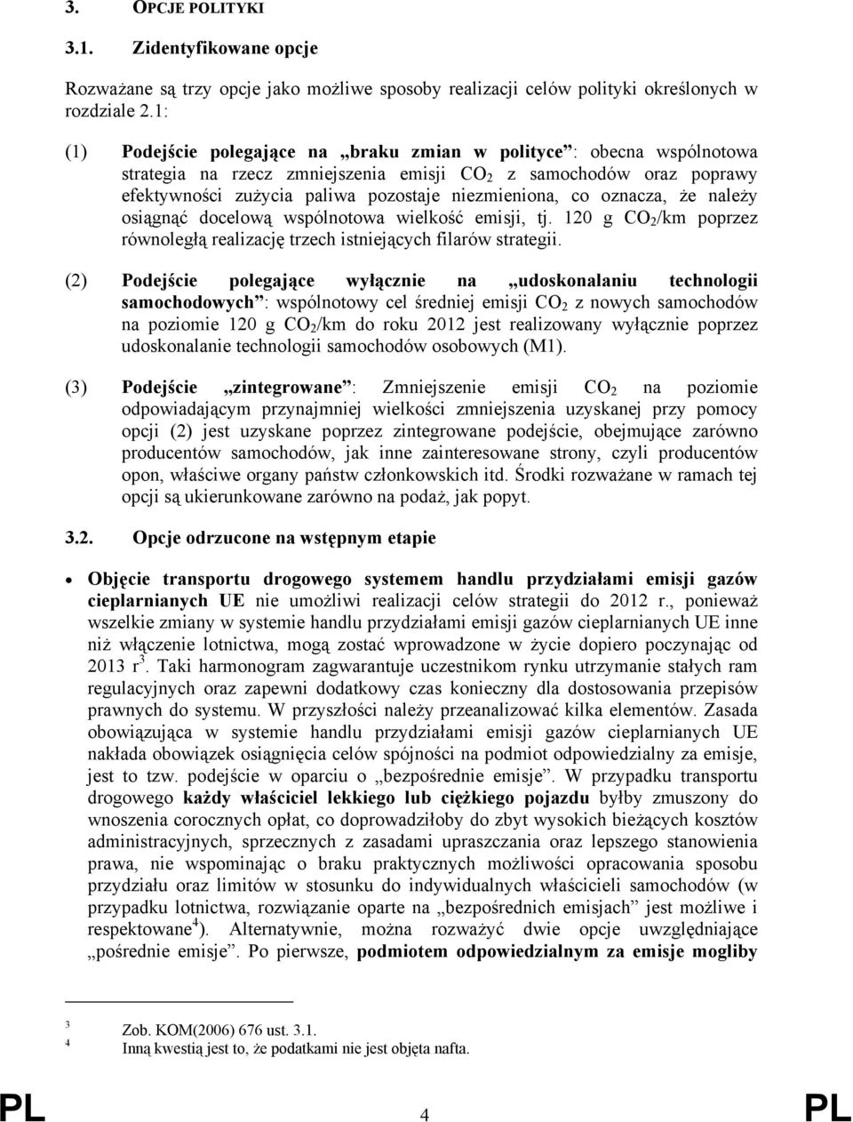 oznacza, że należy osiągnąć docelową wspólnotowa wielkość emisji, tj. 120 g CO 2 /km poprzez równoległą realizację trzech istniejących filarów strategii.