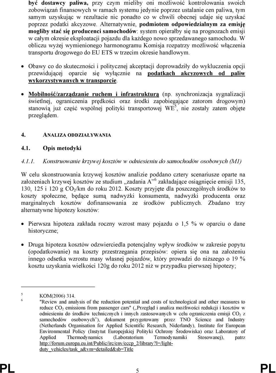 Alternatywnie, podmiotem odpowiedzialnym za emisję mogliby stać się producenci samochodów: system opierałby się na prognozach emisji w całym okresie eksploatacji pojazdu dla każdego nowo