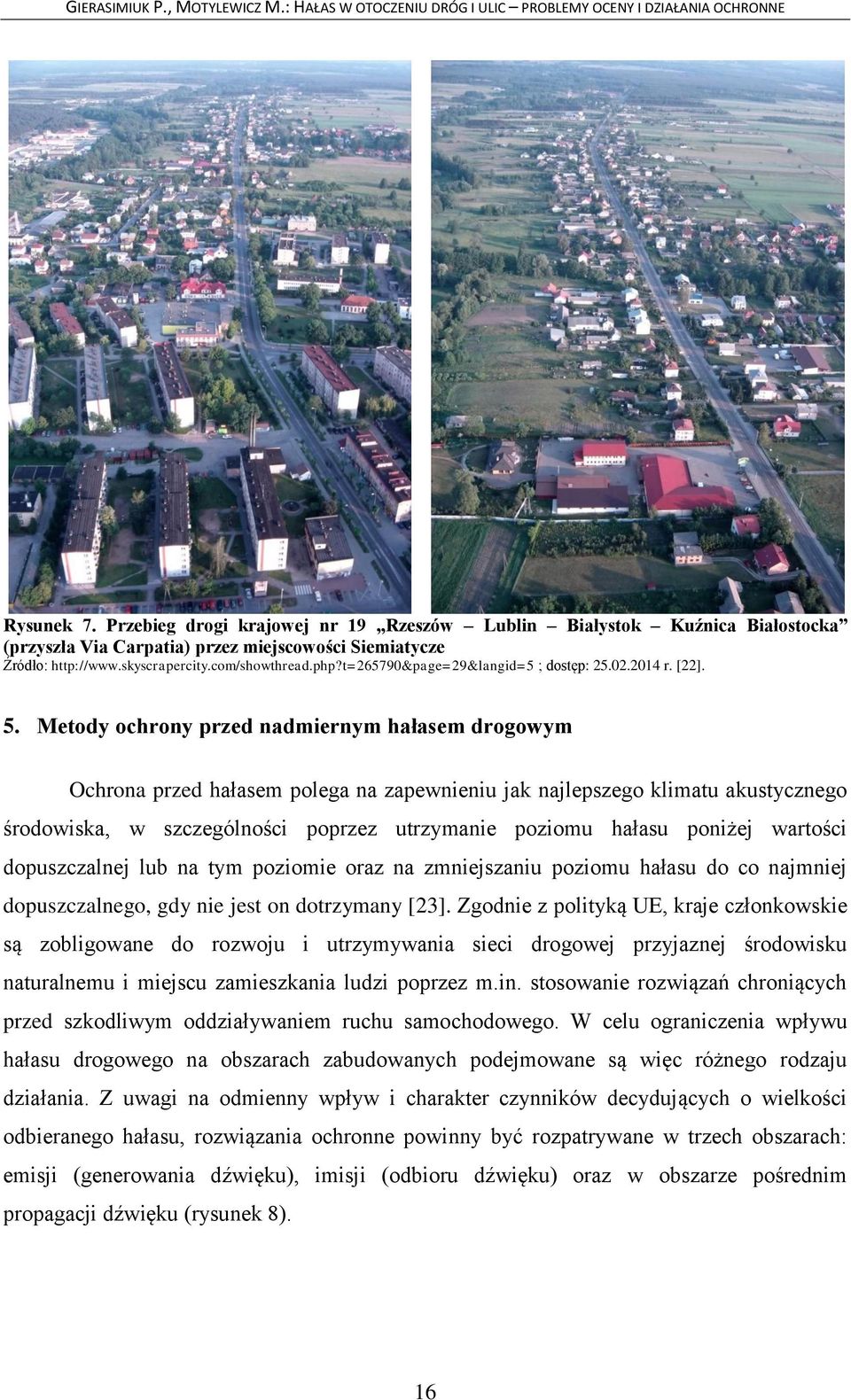 Metody ochrony przed nadmiernym hałasem drogowym Ochrona przed hałasem polega na zapewnieniu jak najlepszego klimatu akustycznego środowiska, w szczególności poprzez utrzymanie poziomu hałasu poniżej