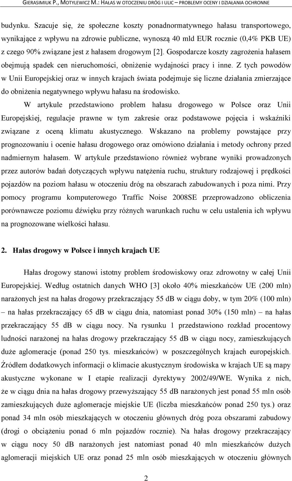 drogowym [2]. Gospodarcze koszty zagrożenia hałasem obejmują spadek cen nieruchomości, obniżenie wydajności pracy i inne.