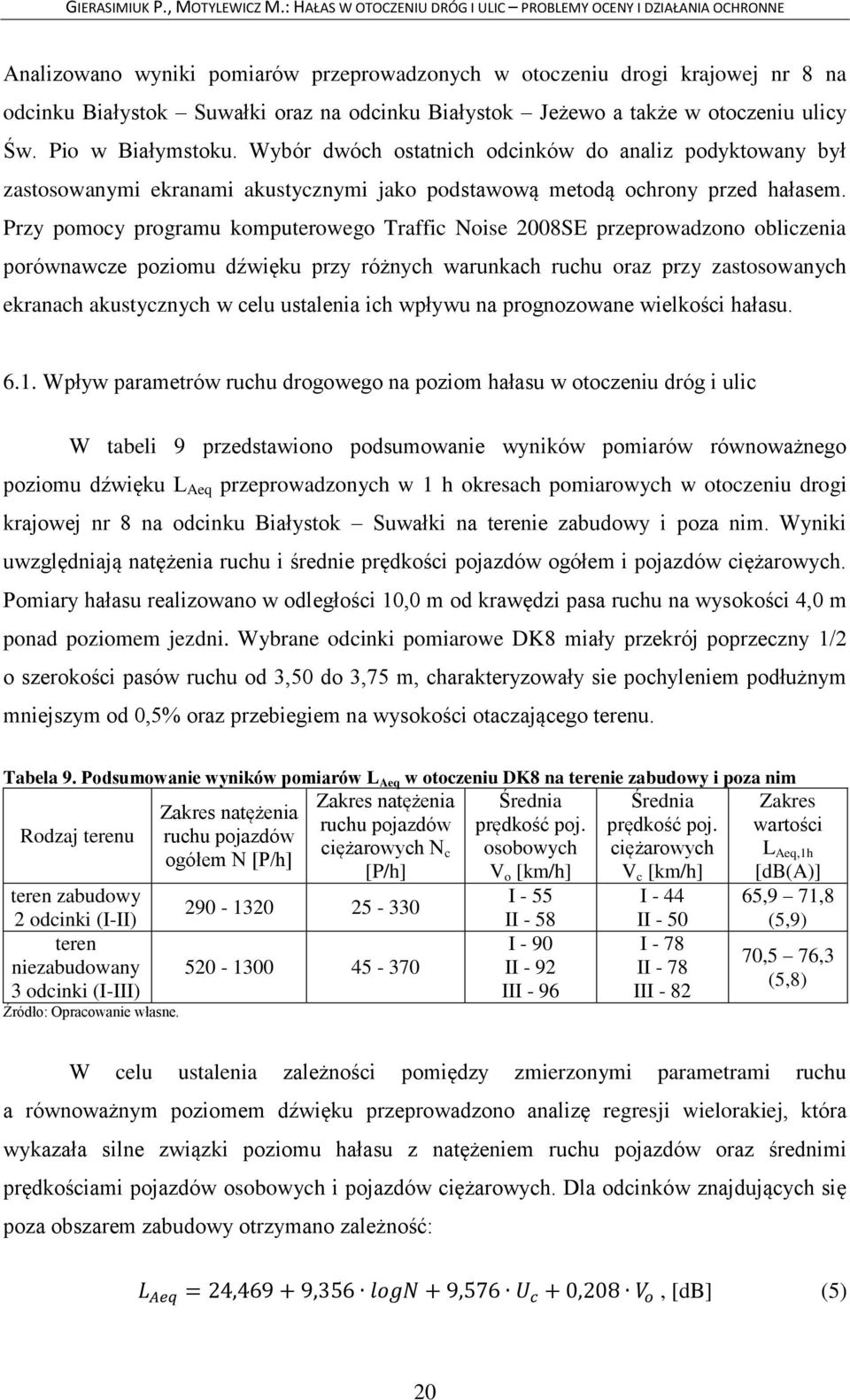 Przy pomocy programu komputerowego Traffic Noise 2008SE przeprowadzono obliczenia porównawcze poziomu dźwięku przy różnych warunkach ruchu oraz przy zastosowanych ekranach akustycznych w celu