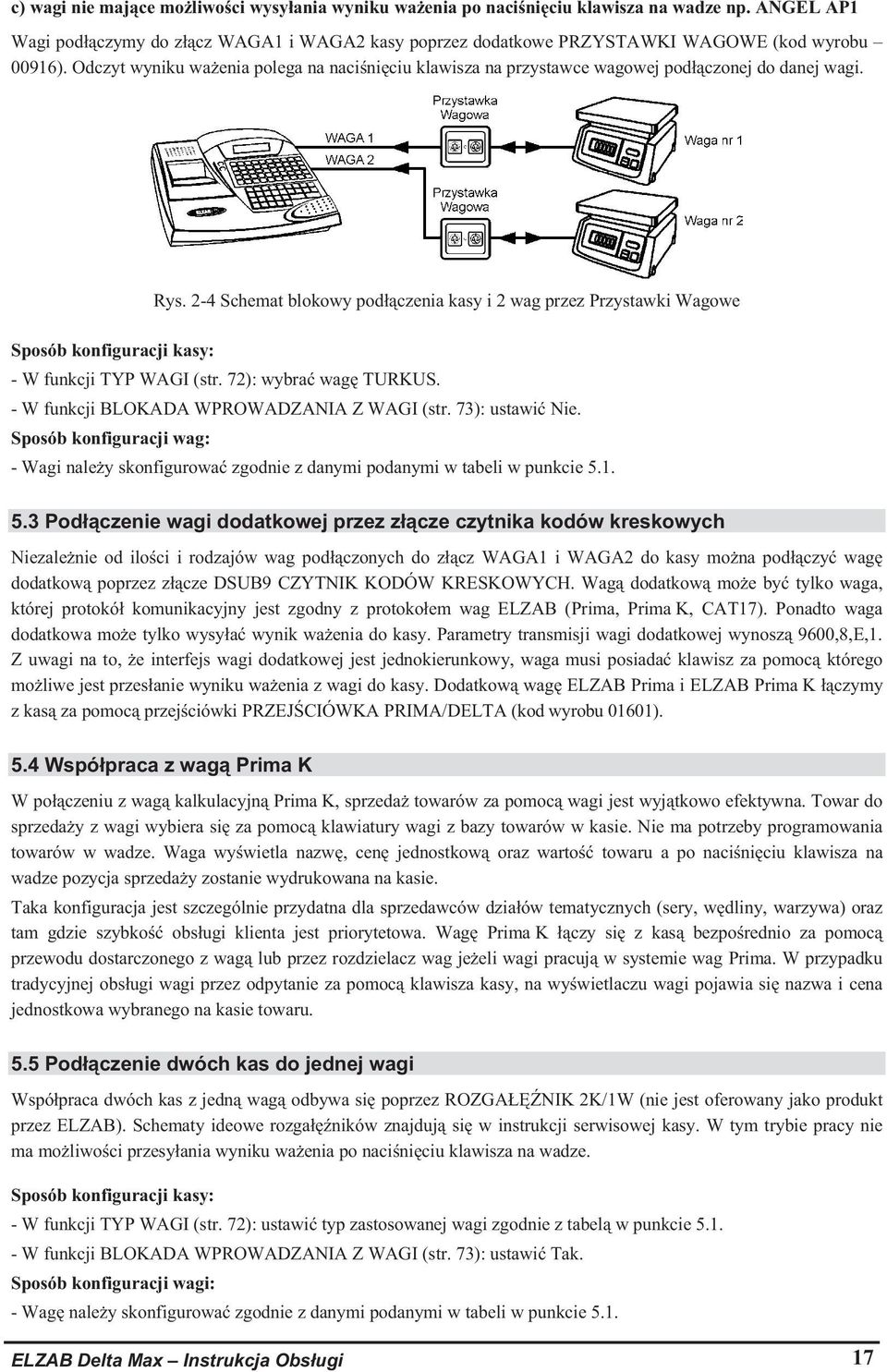 2-4 Schemat blokowy pod czenia kasy i 2 wag przez Przystawki Wagowe Sposób konfiguracji kasy: - W funkcji TYP WAGI (str. 72): wybra wag TURKUS. - W funkcji BLOKADA WPROWADZANIA Z WAGI (str.