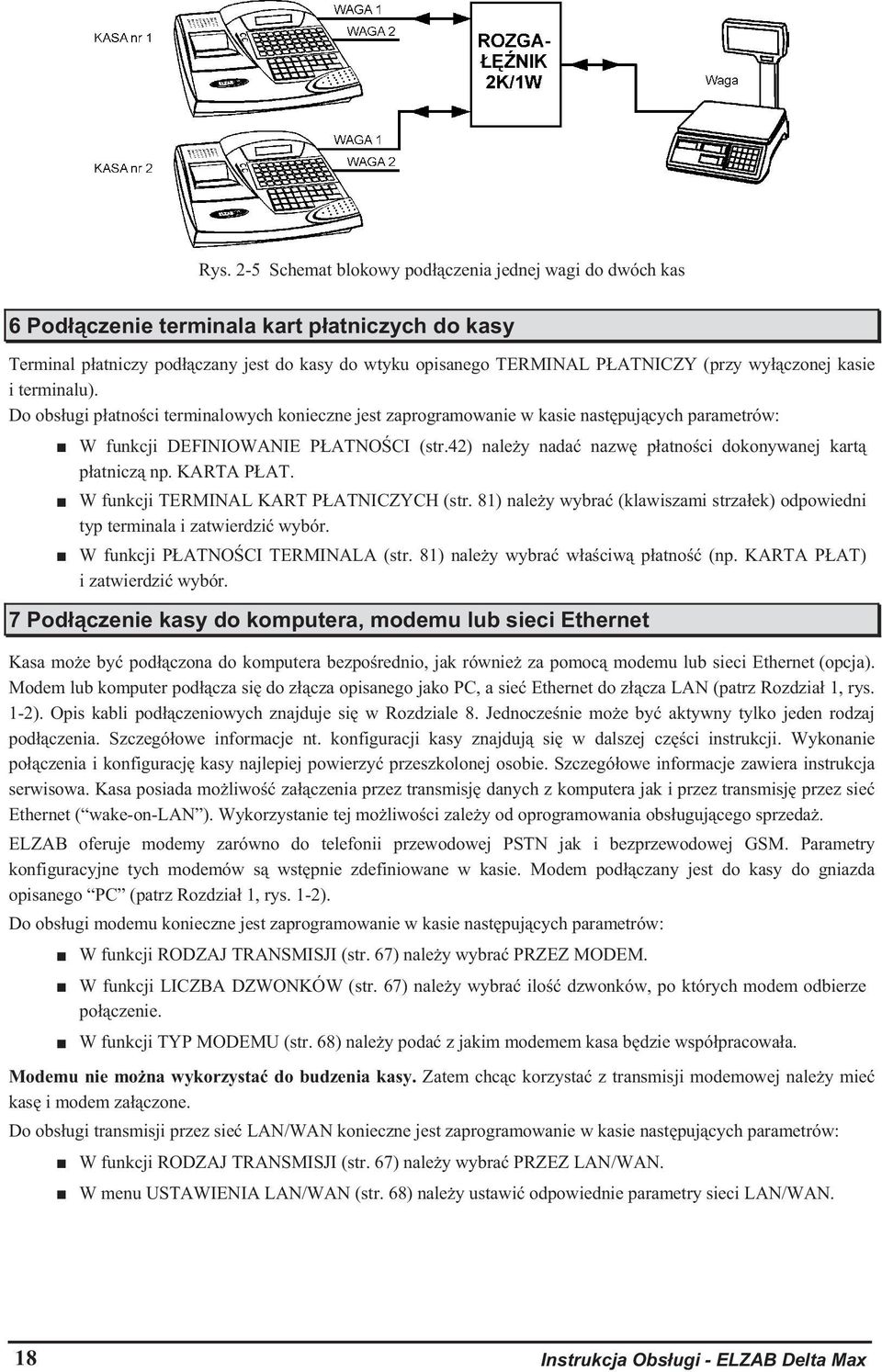 42) nale y nada nazw p atno ci dokonywanej kart p atnicz np. KARTA P AT. W funkcji TERMINAL KART P ATNICZYCH (str. 81) nale y wybra (klawiszami strza ek) odpowiedni typ terminala i zatwierdzi wybór.