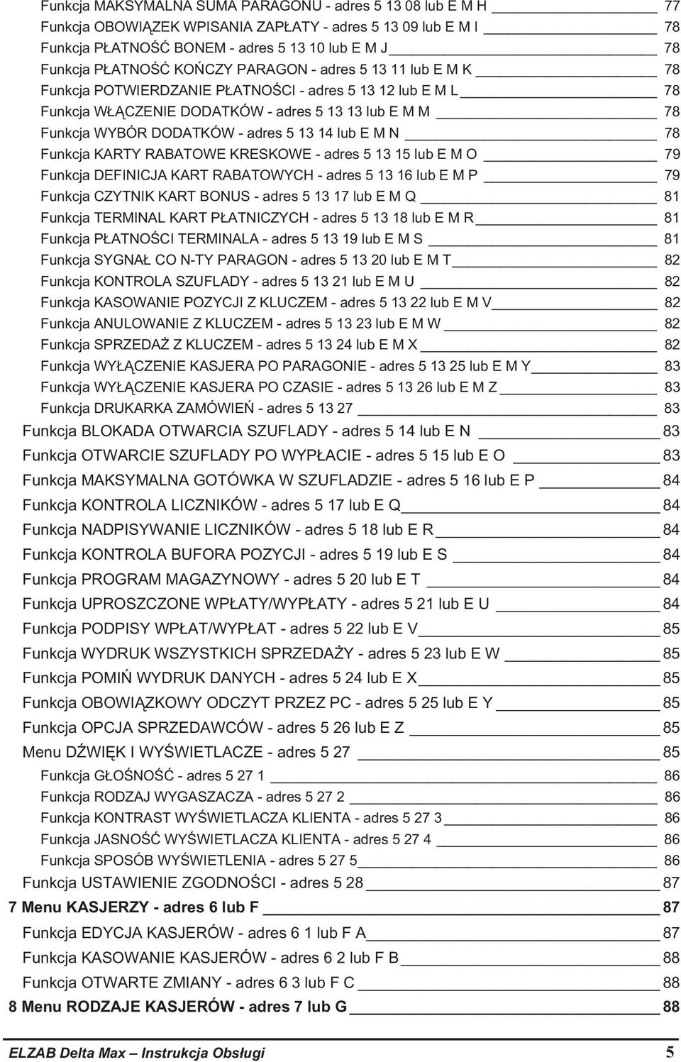 N 78 Funkcja KARTY RABATOWE KRESKOWE - adres 5 13 15 lub E M O 79 Funkcja DEFINICJA KART RABATOWYCH - adres 5 13 16 lub E M P 79 Funkcja CZYTNIK KART BONUS - adres 5 13 17 lub E M Q 81 Funkcja