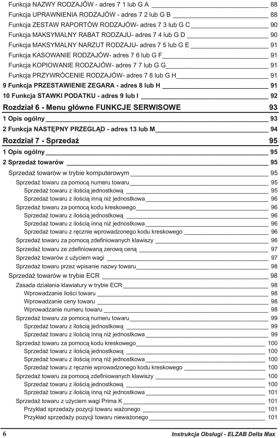 adres 7 8 lub G H 91 9 Funkcja PRZESTAWIENIE ZEGARA - adres 8 lub H 91 10 Funkcja STAWKI PODATKU - adres 9 lub I 92 Rozdzia 6 - Menu g ówne FUNKCJE SERWISOWE 93 1 Opis ogólny 93 2 Funkcja NAST PNY