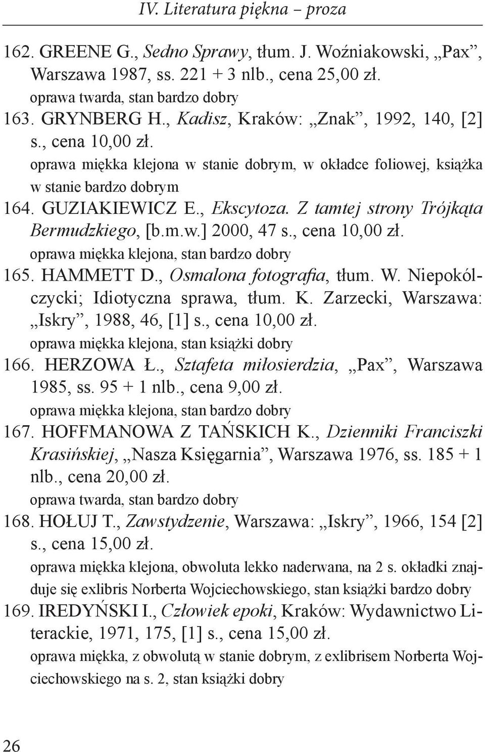 165. HAMMETT D., Osmalona fotografia, tłum. W. Niepokólczycki; Idiotyczna sprawa, tłum. K. Zarzecki, Warszawa: Iskry, 1988, 46, [1] s., cena 10,00 zł. oprawa miękka klejona, stan książki dobry 166.