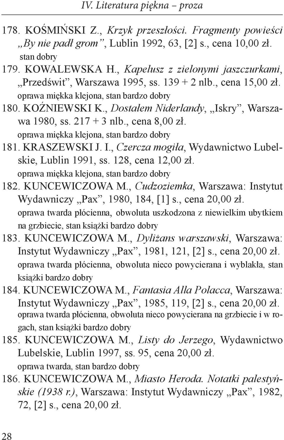 KRASZEWSKI J. I., Czercza mogiła, Wydawnictwo Lubelskie, Lublin 1991, ss. 128, cena 12,00 zł. 182. KUNCEWICZOWA M., Cudzoziemka, Warszawa: Instytut Wydawniczy Pax, 1980, 184, [1] s., cena 20,00 zł.