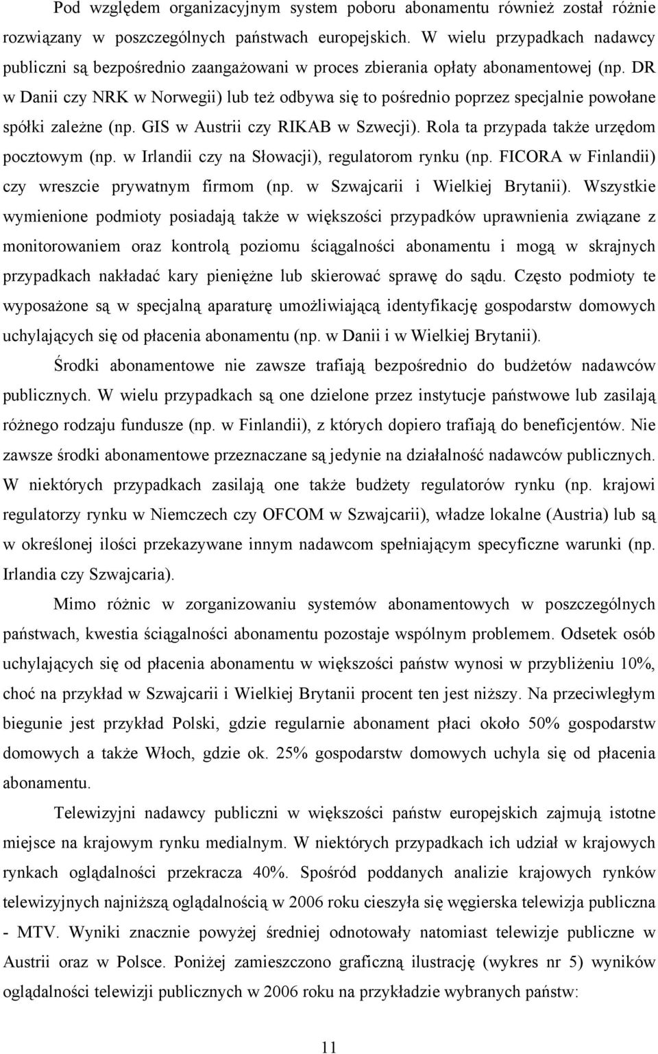 DR w Danii czy NRK w Norwegii) lub też odbywa się to pośrednio poprzez specjalnie powołane spółki zależne (np. GIS w Austrii czy RIKAB w Szwecji). Rola ta przypada także urzędom pocztowym (np.