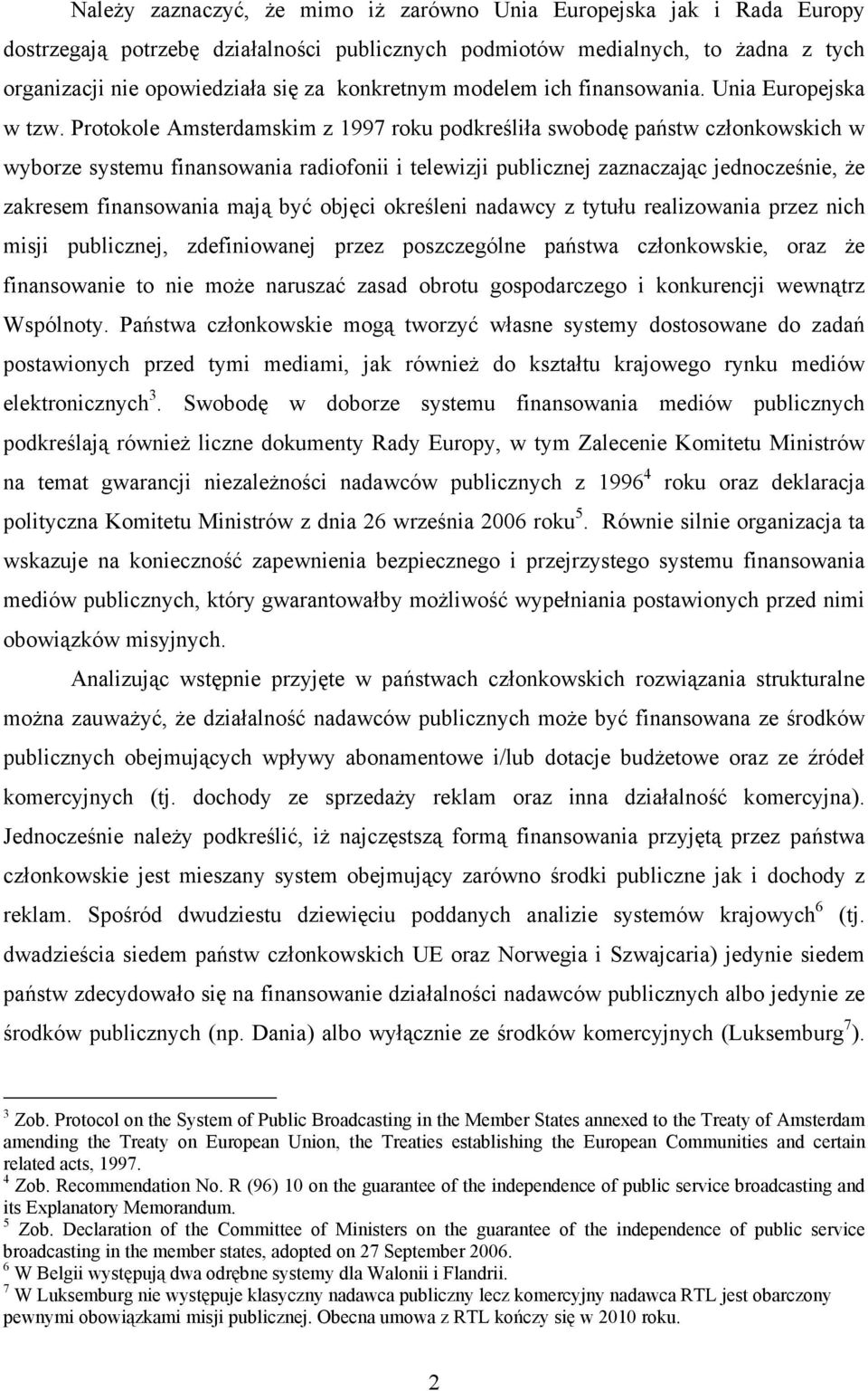 Protokole Amsterdamskim z 1997 roku podkreśliła swobodę państw członkowskich w wyborze systemu finansowania radiofonii i telewizji publicznej zaznaczając jednocześnie, że zakresem finansowania mają