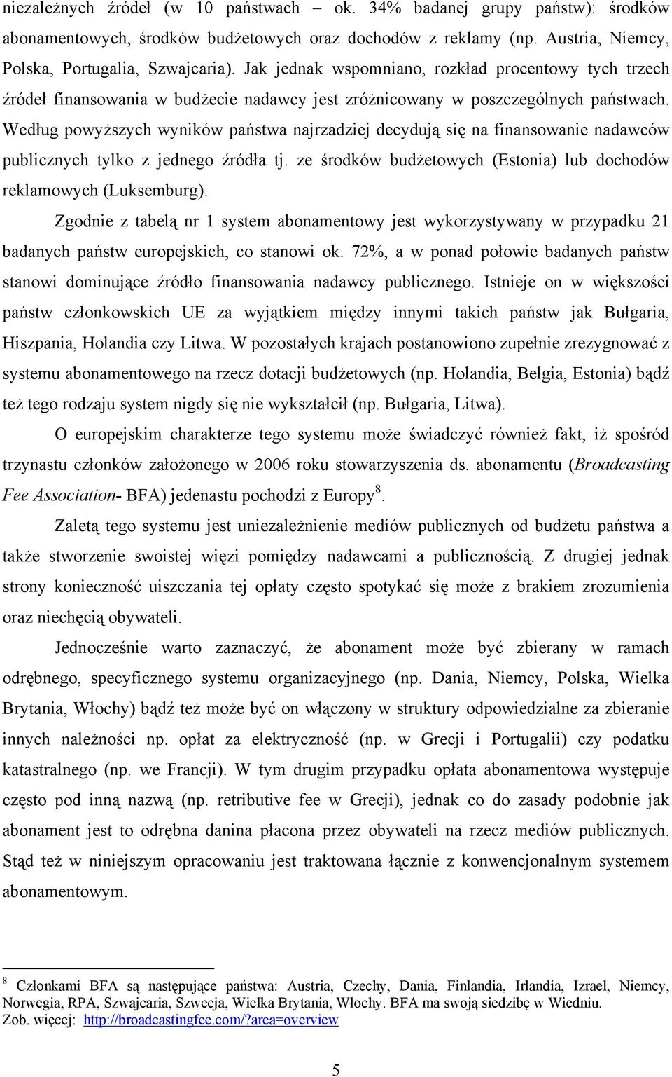 Według powyższych wyników państwa najrzadziej decydują się na finansowanie nadawców publicznych tylko z jednego źródła tj. ze środków budżetowych (Estonia) lub dochodów reklamowych (Luksemburg).