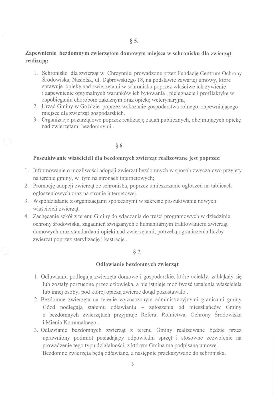 profilaktykę w zapobieganiu chorobom zakaźnym oraz opiekę weterynaryjną. 2. Urząd Gminy w Goździe poprzez wskazanie gospodarstwa rolnego, zapewniającego miejsce dla zwierząt gospodarskich. 3.