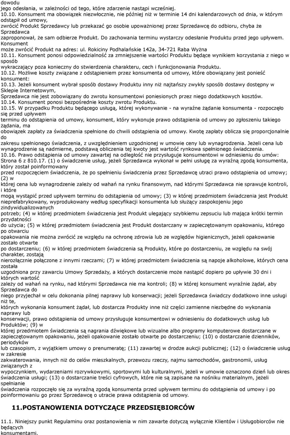 Sprzedawcę do odbioru, chyba że Sprzedawca zaproponował, że sam odbierze Produkt. Do zachowania terminu wystarczy odesłanie Produktu przed jego upływem. Konsument może zwrócić Produkt na adres: ul.