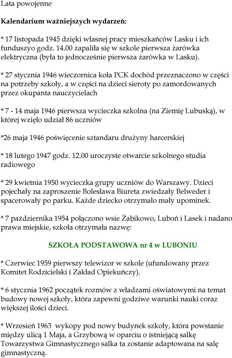 * 27 stycznia 1946 wieczornica koła PCK dochód przeznaczono w części na potrzeby szkoły, a w części na dzieci sieroty po zamordowanych przez okupanta nauczycielach * 7-14 maja 1946 pierwsza wycieczka