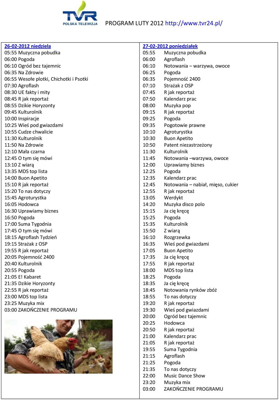 nas dotyczy 15:45 Agroturystka 16:05 Hodowca 16:30 Uprawiamy biznes 17:00 Suma Tygodnia 17:45 O tym się mówi 18:15 Agroflash Tydzień 19:15 Strażak z OSP 19:55 R jak reportaż 20:05 Pojemność 2400
