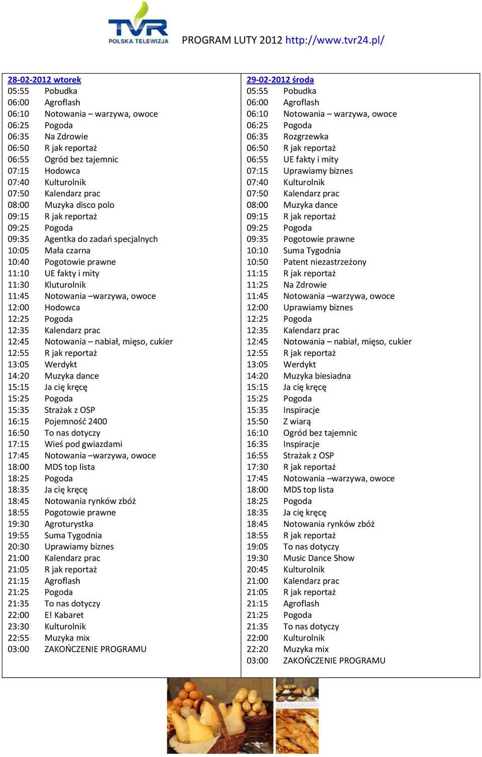 Rozgrzewka 06:55 UE fakty i mity 07:15 Uprawiamy biznes 08:00 Muzyka dance 10:10 Suma Tygodnia 11:15 R jak reportaż 11:25 Na Zdrowie 14:20 Muzyka biesiadna 15:35 Inspiracje 16:10