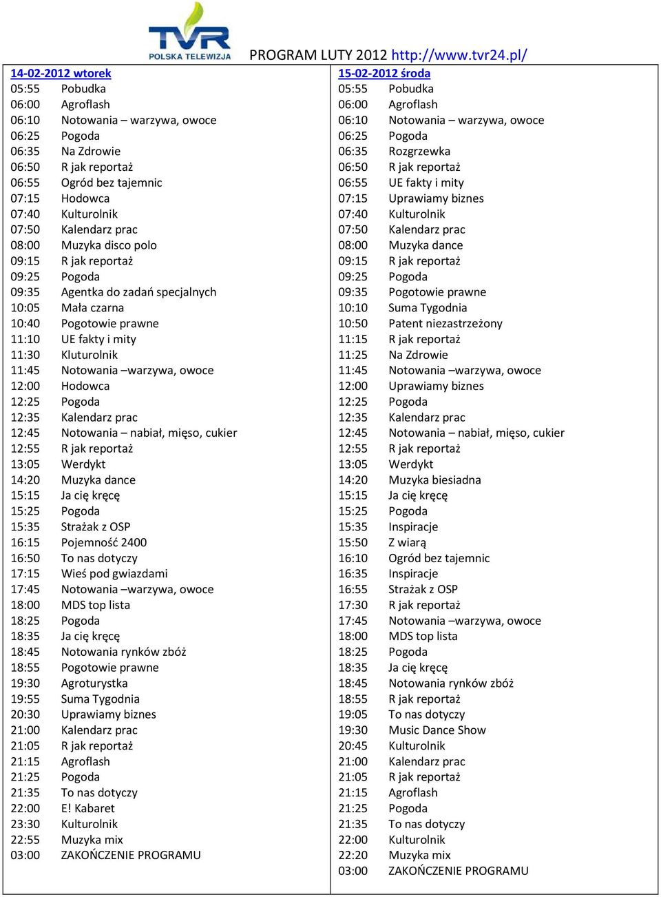 pl/ 15-02-2012 środa 06:35 Rozgrzewka 06:55 UE fakty i mity 07:15 Uprawiamy biznes 08:00 Muzyka dance 10:10 Suma Tygodnia 11:15 R jak reportaż 11:25 Na Zdrowie 14:20 Muzyka biesiadna 15:35