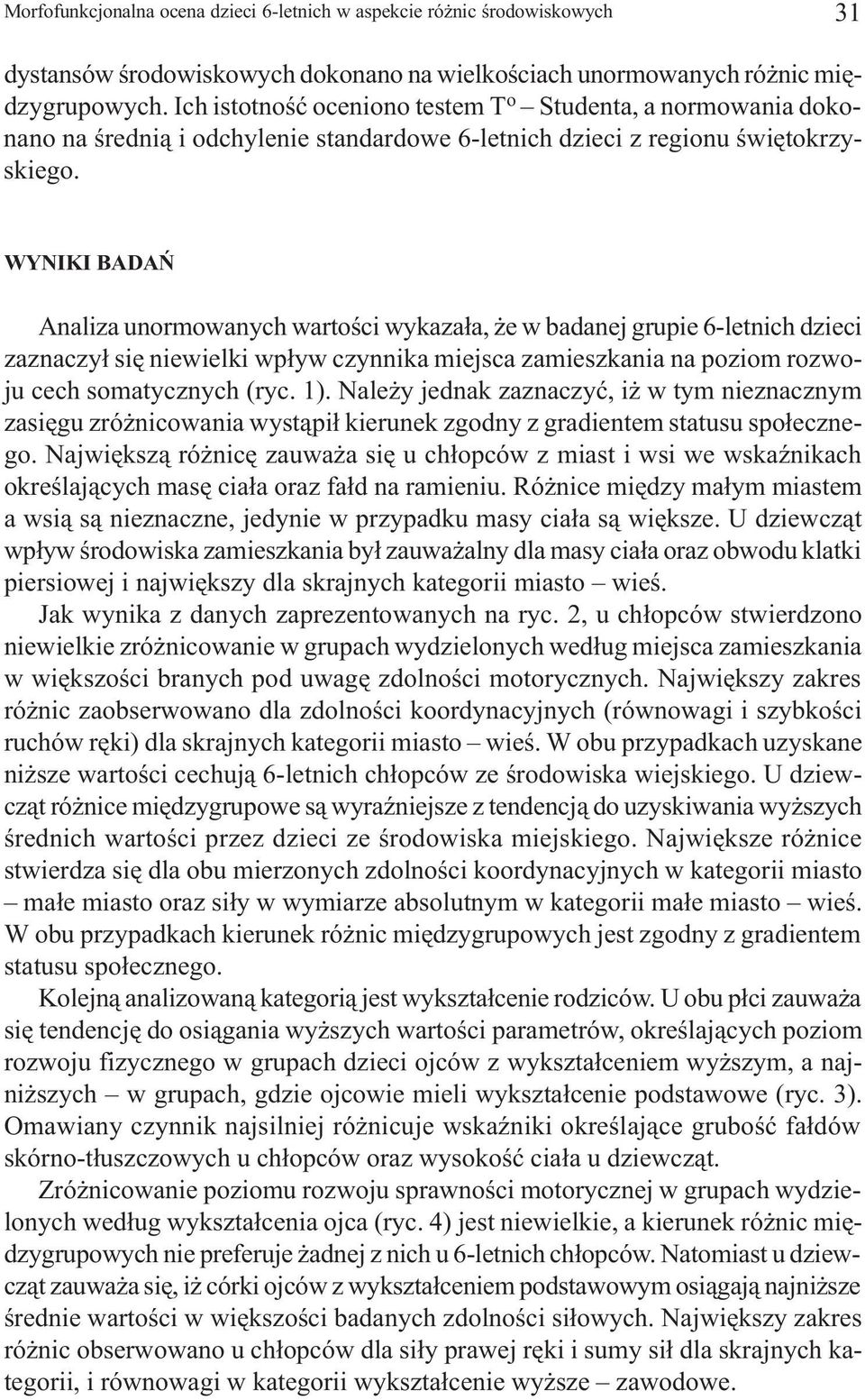 WYNIKI BADAÑ Analiza unormowanych wartoœci wykaza³a, e w badanej grupie 6-letnich dzieci zaznaczy³ siê niewielki wp³yw czynnika miejsca zamieszkania na poziom rozwoju cech somatycznych (ryc. 1).