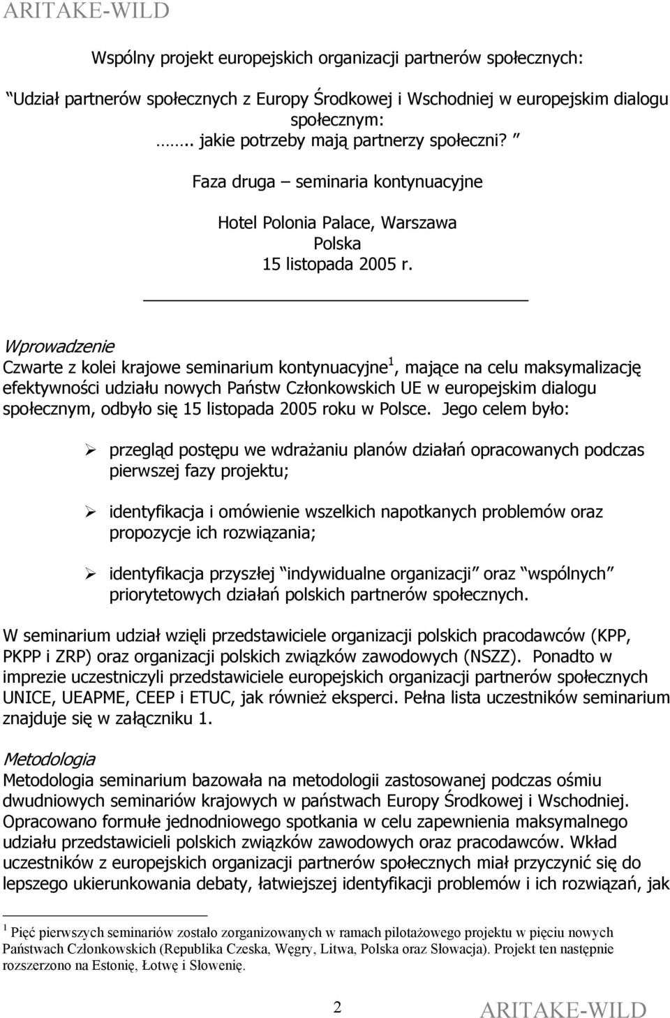 Wprowadzenie Czwarte z kolei krajowe seminarium kontynuacyjne 1, mające na celu maksymalizację efektywności udziału nowych Państw Członkowskich UE w europejskim dialogu społecznym, odbyło się 15