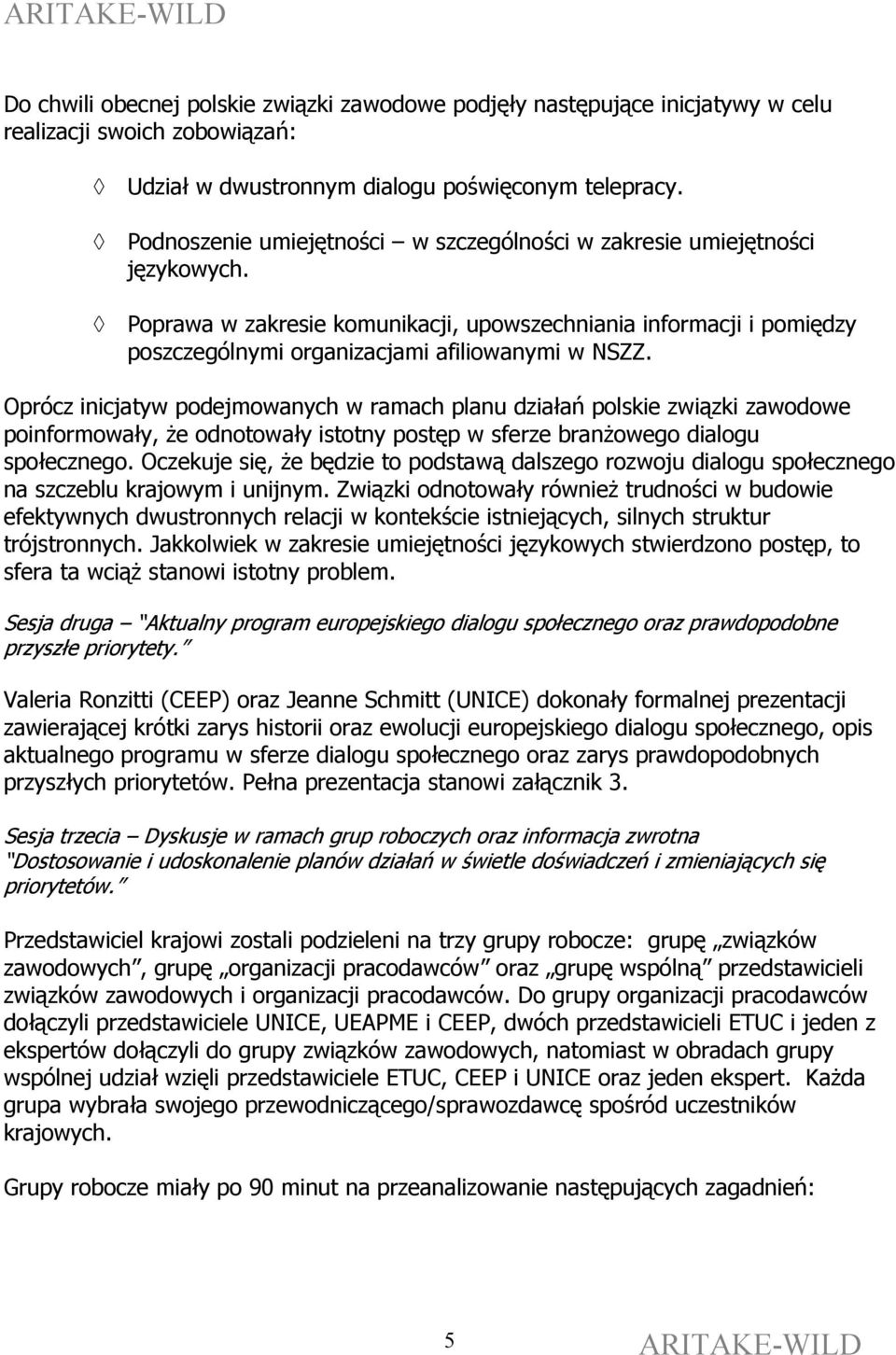 Oprócz inicjatyw podejmowanych w ramach planu działań polskie związki zawodowe poinformowały, że odnotowały istotny postęp w sferze branżowego dialogu społecznego.