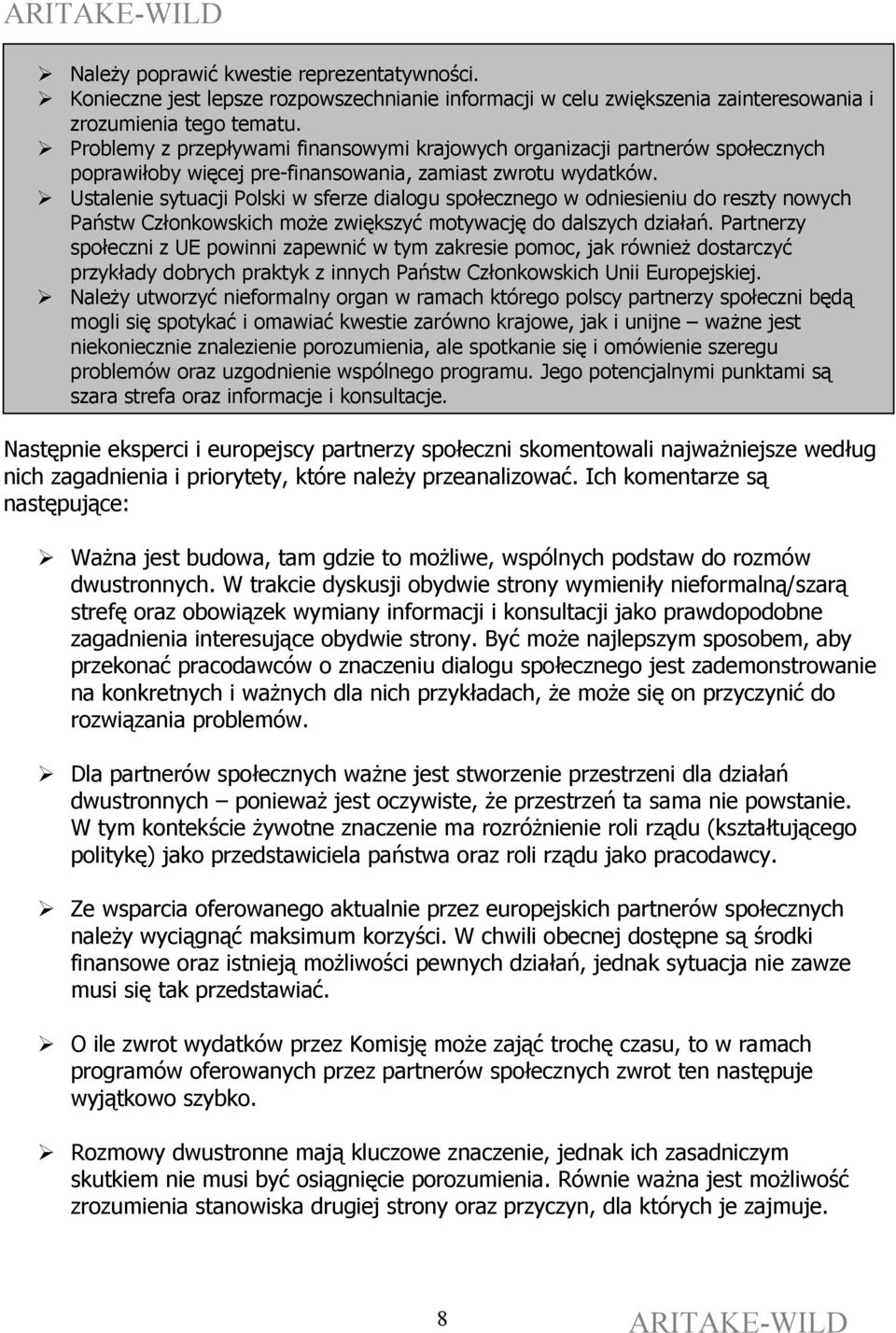 Ustalenie sytuacji Polski w sferze dialogu społecznego w odniesieniu do reszty nowych Państw Członkowskich może zwiększyć motywację do dalszych działań.