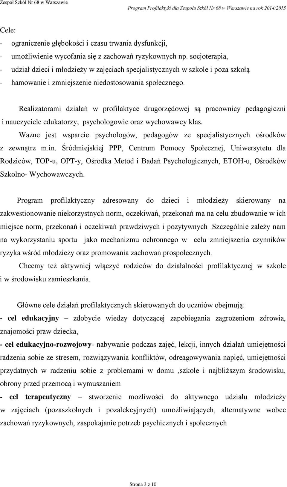 Realizatorami działań w profilaktyce drugorzędowej są pracownicy pedagogiczni i nauczyciele edukatorzy, psychologowie oraz wychowawcy klas.