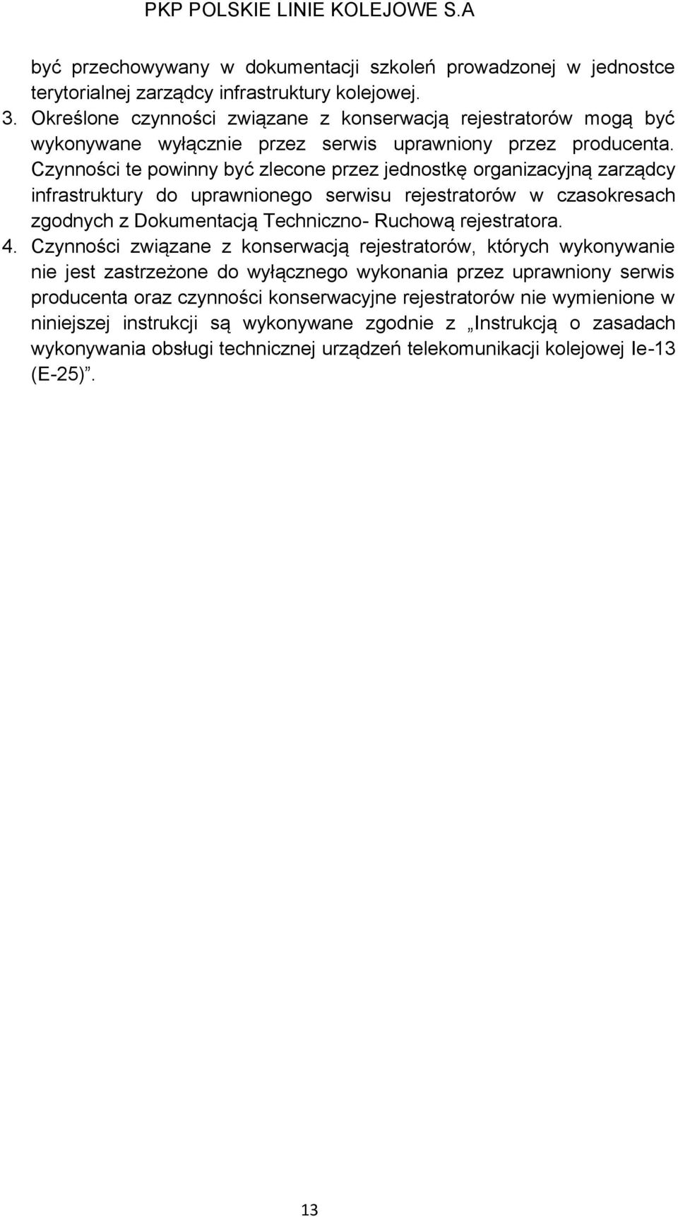 Czynności te powinny być zlecone przez jednostkę organizacyjną zarządcy infrastruktury do uprawnionego serwisu rejestratorów w czasokresach zgodnych z Dokumentacją Techniczno- Ruchową rejestratora. 4.