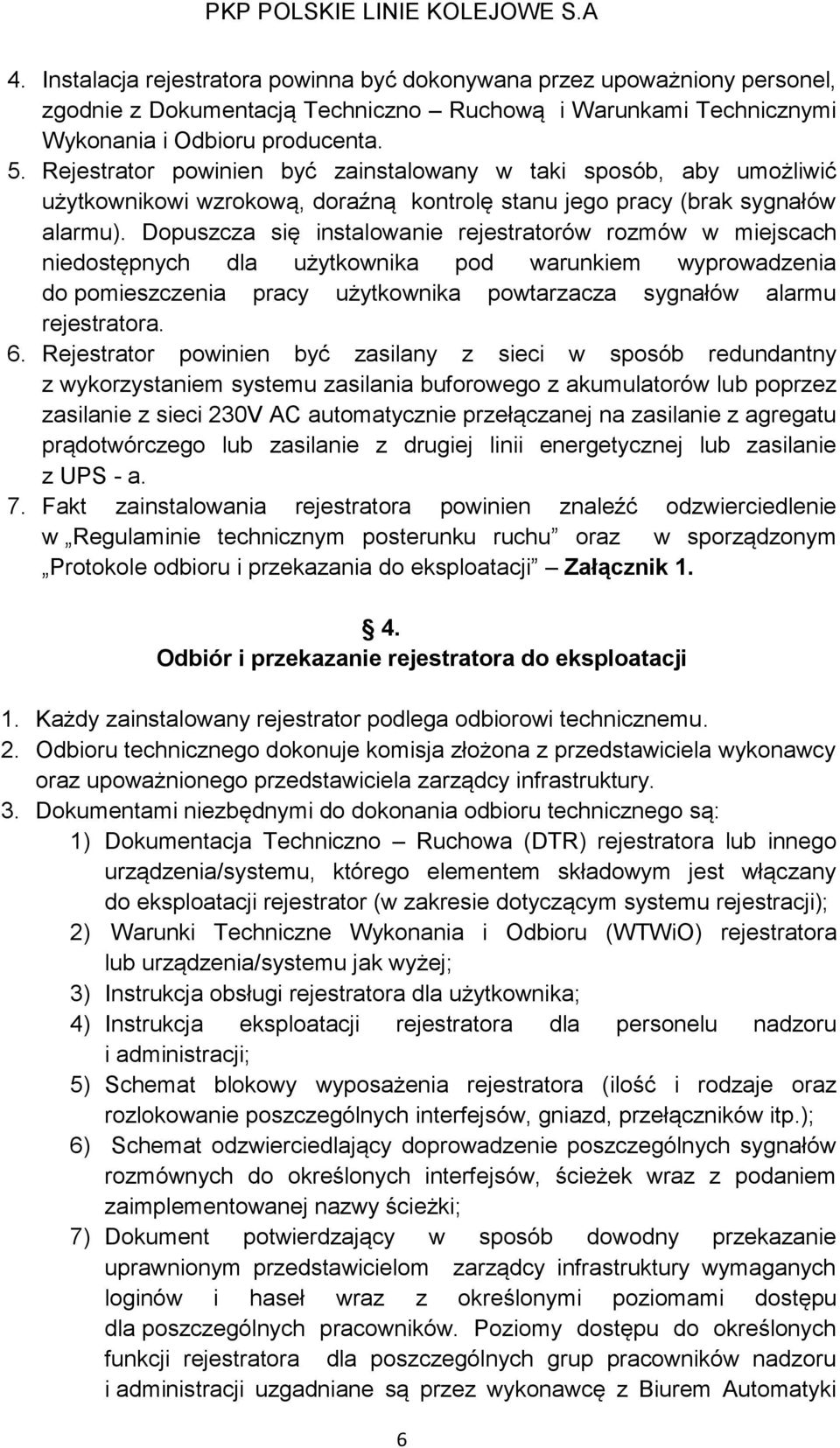 Dopuszcza się instalowanie rejestratorów rozmów w miejscach niedostępnych dla użytkownika pod warunkiem wyprowadzenia do pomieszczenia pracy użytkownika powtarzacza sygnałów alarmu rejestratora. 6.