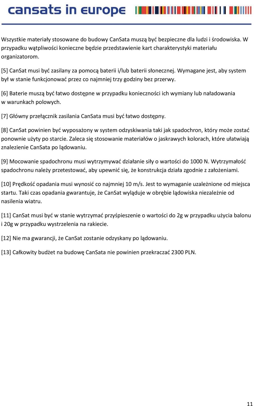 [6] Baterie muszą być łatwo dostępne w przypadku konieczności ich wymiany lub naładowania w warunkach polowych. [7] Główny przełącznik zasilania CanSata musi być łatwo dostępny.