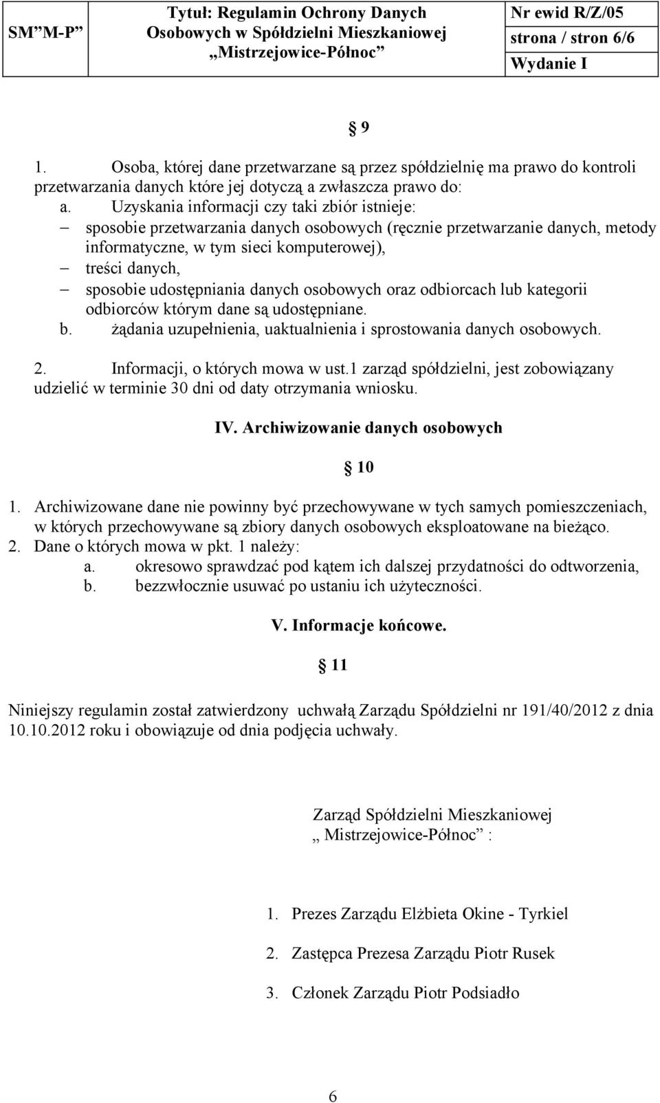 udostępniania danych osobowych oraz odbiorcach lub kategorii odbiorców którym dane są udostępniane. b. żądania uzupełnienia, uaktualnienia i sprostowania danych osobowych. 2.