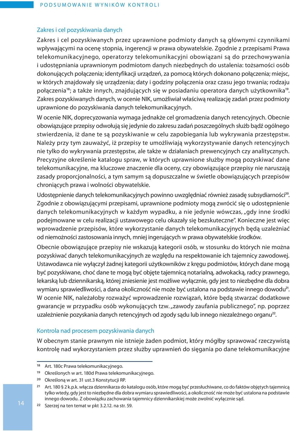 Zgodnie z przepisami Prawa telekomunikacyjnego, operatorzy telekomunikacyjni obowiązani są do przechowywania i udostępniania uprawnionym podmiotom danych niezbędnych do ustalenia: tożsamości osób