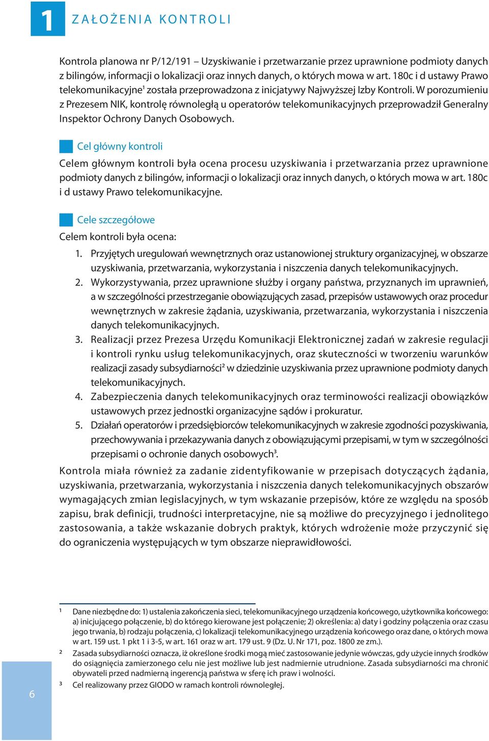 W porozumieniu z Prezesem NIK, kontrolę równoległą u operatorów telekomunikacyjnych przeprowadził Generalny Inspektor Ochrony Danych Osobowych.