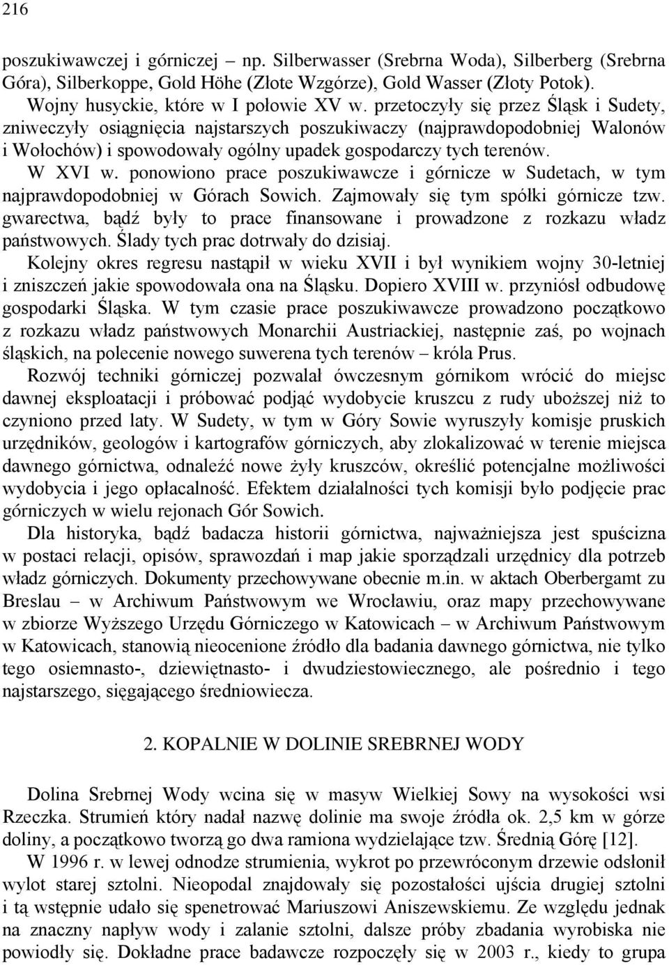 ponowiono prace poszukiwawcze i górnicze w Sudetach, w tym najprawdopodobniej w Górach Sowich. Zajmowały się tym spółki górnicze tzw.