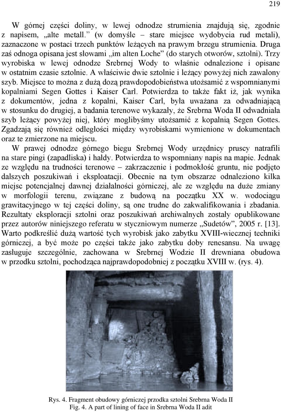 Druga zaś odnoga opisana jest słowami im alten Loche (do starych otworów, sztolni). Trzy wyrobiska w lewej odnodze Srebrnej Wody to właśnie odnalezione i opisane w ostatnim czasie sztolnie.